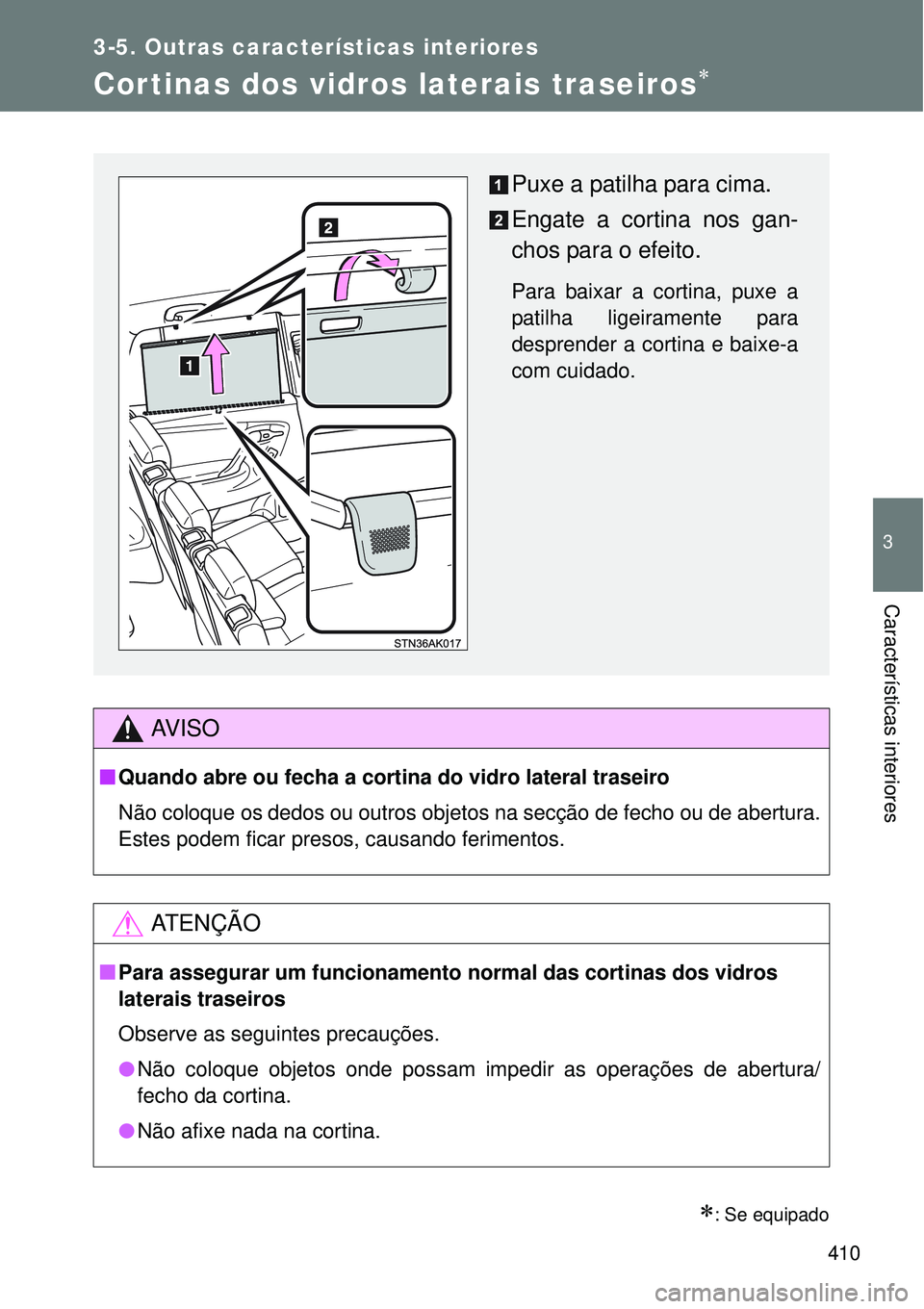 TOYOTA VERSO 2016  Manual de utilização (in Portuguese) 410
3-5. Outras características interiores
3
Características interiores
Cortinas dos vidros laterais traseiros
: Se equipado
AV I S O
nQuando abre ou fecha a cortina do vidro lateral traseiro
