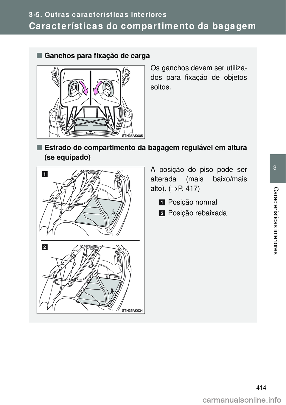 TOYOTA VERSO 2016  Manual de utilização (in Portuguese) 414
3-5. Outras características interiores
3
Características interiores
Características do compar timento da bagagem
nGanchos para fixação de carga
Os ganchos devem ser utiliza-
dos para fixaçã