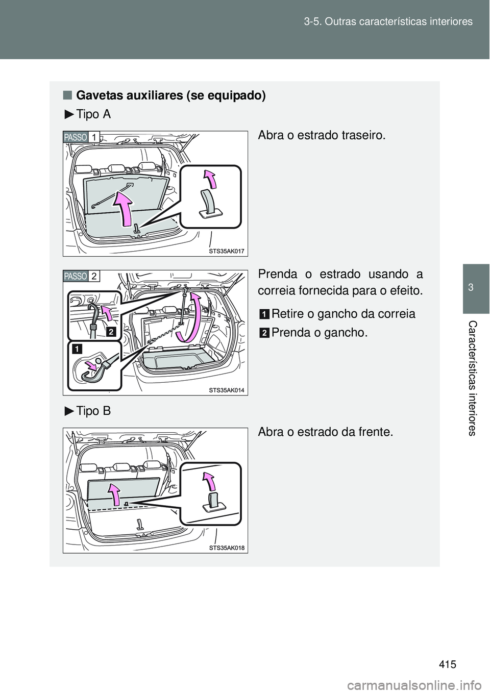 TOYOTA VERSO 2016  Manual de utilização (in Portuguese) 415 3-5. Outras características interiores
3
Características interiores
nGavetas auxiliares (se equipado)
Tipo A
Abra o estrado traseiro.
Prenda o estrado usando a
correia fornecida para o efeito.
R