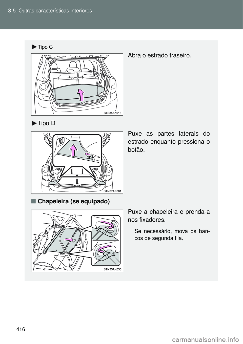 TOYOTA VERSO 2016  Manual de utilização (in Portuguese) 416 3-5. Outras características interiores
Tipo C
Abra o estrado traseiro.
Tipo D
Puxe as partes laterais do
estrado enquanto pressiona o
botão.
nChapeleira (se equipado)
Puxe a chapeleira e prenda-