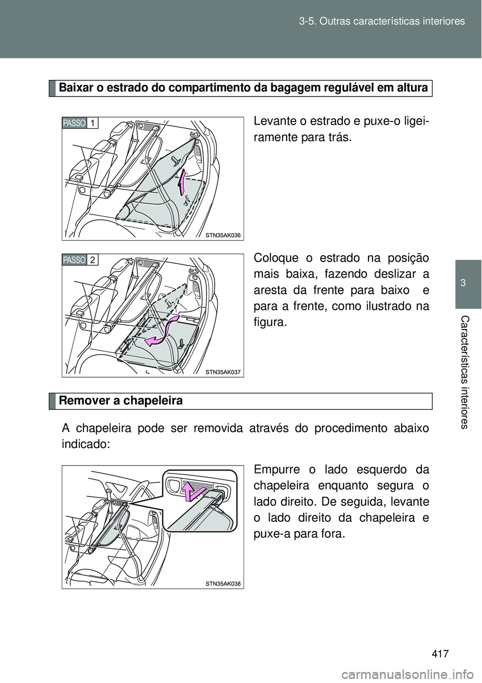 TOYOTA VERSO 2016  Manual de utilização (in Portuguese) 417 3-5. Outras características interiores
3
Características interiores
Baixar o estrado do compartimento da bagagem regulável em altura
Levante o estrado e puxe-o ligei-
ramente para trás.
Coloqu