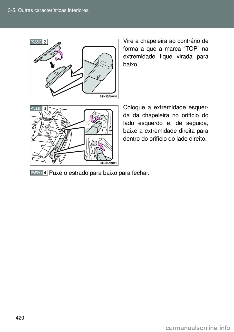 TOYOTA VERSO 2016 Manual de utilização (in Portuguese) 420 3-5. Outras características interiores
Vire a chapeleira ao contrário de
forma a que a marca “TOP” na
extremidade fique virada para
baixo.
Coloque a extremidade esquer-
da da chapeleira no o TOYOTA VERSO 2016 Manual de utilização (in Portuguese) 420 3-5. Outras características interiores
Vire a chapeleira ao contrário de
forma a que a marca “TOP” na
extremidade fique virada para
baixo.
Coloque a extremidade esquer-
da da chapeleira no o