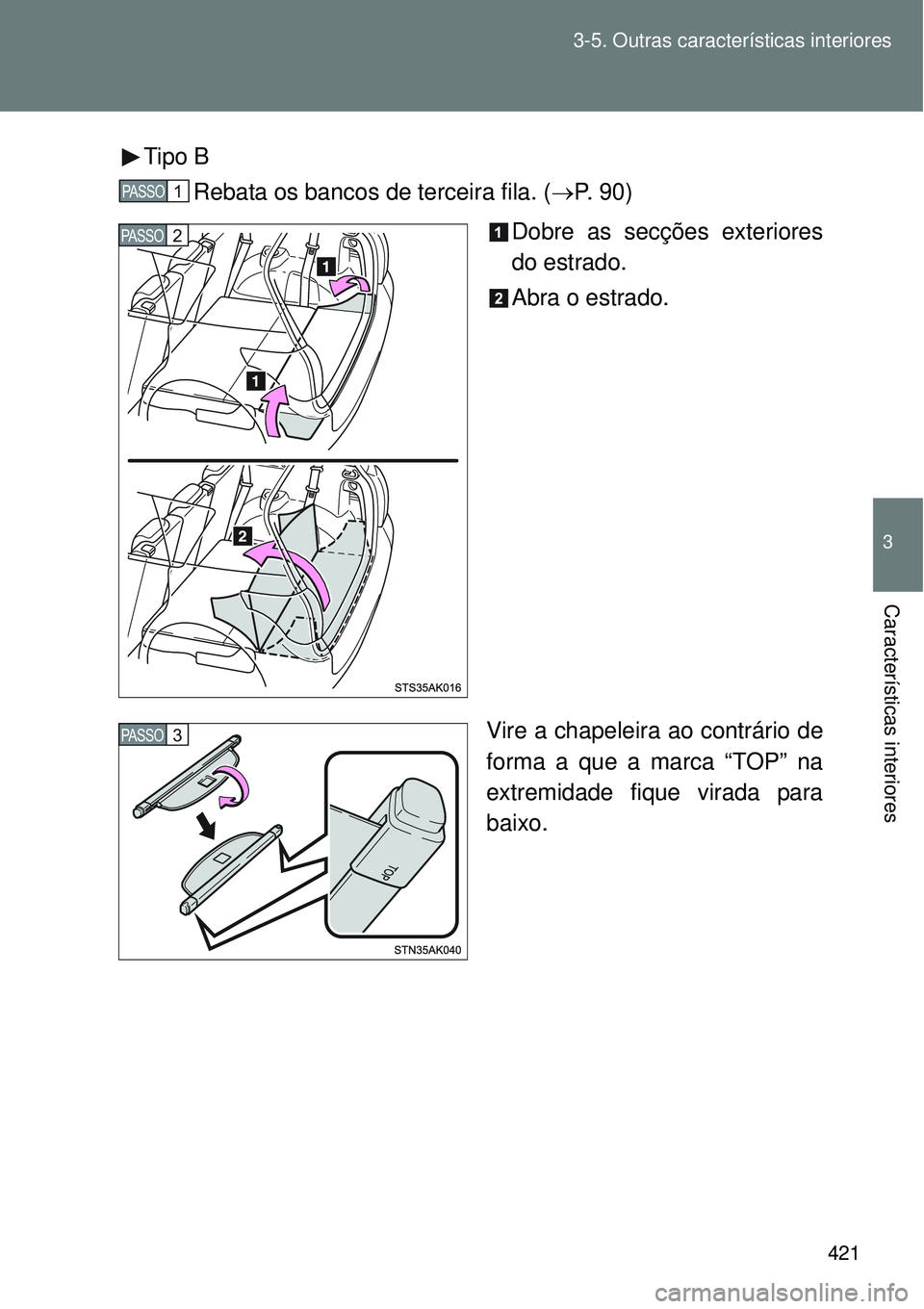 TOYOTA VERSO 2016 Manual de utilização (in Portuguese) 421 3-5. Outras características interiores
3
Características interiores
Tipo B
Rebata os bancos de terceira fila. (P. 9 0 )
Dobre as secções exteriores
do estrado.
Abra o estrado.
Vire a chape TOYOTA VERSO 2016 Manual de utilização (in Portuguese) 421 3-5. Outras características interiores
3
Características interiores
Tipo B
Rebata os bancos de terceira fila. (P. 9 0 )
Dobre as secções exteriores
do estrado.
Abra o estrado.
Vire a chape