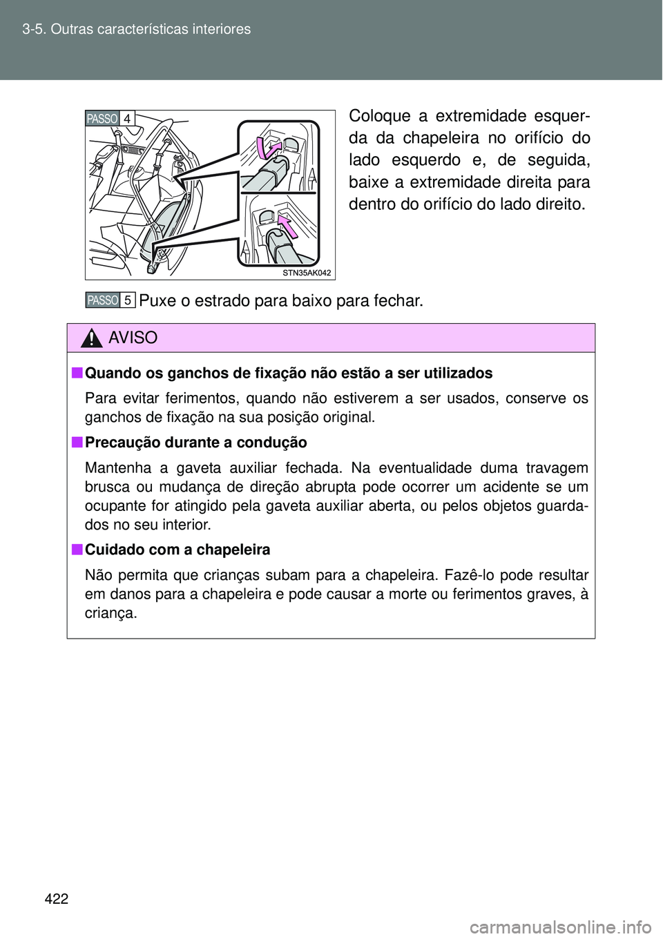 TOYOTA VERSO 2016 Manual de utilização (in Portuguese) 422 3-5. Outras características interiores
Coloque a extremidade esquer-
da da chapeleira no orifício do
lado esquerdo e, de seguida,
baixe a extremidade direita para
dentro do orifício do lado dir TOYOTA VERSO 2016 Manual de utilização (in Portuguese) 422 3-5. Outras características interiores
Coloque a extremidade esquer-
da da chapeleira no orifício do
lado esquerdo e, de seguida,
baixe a extremidade direita para
dentro do orifício do lado dir