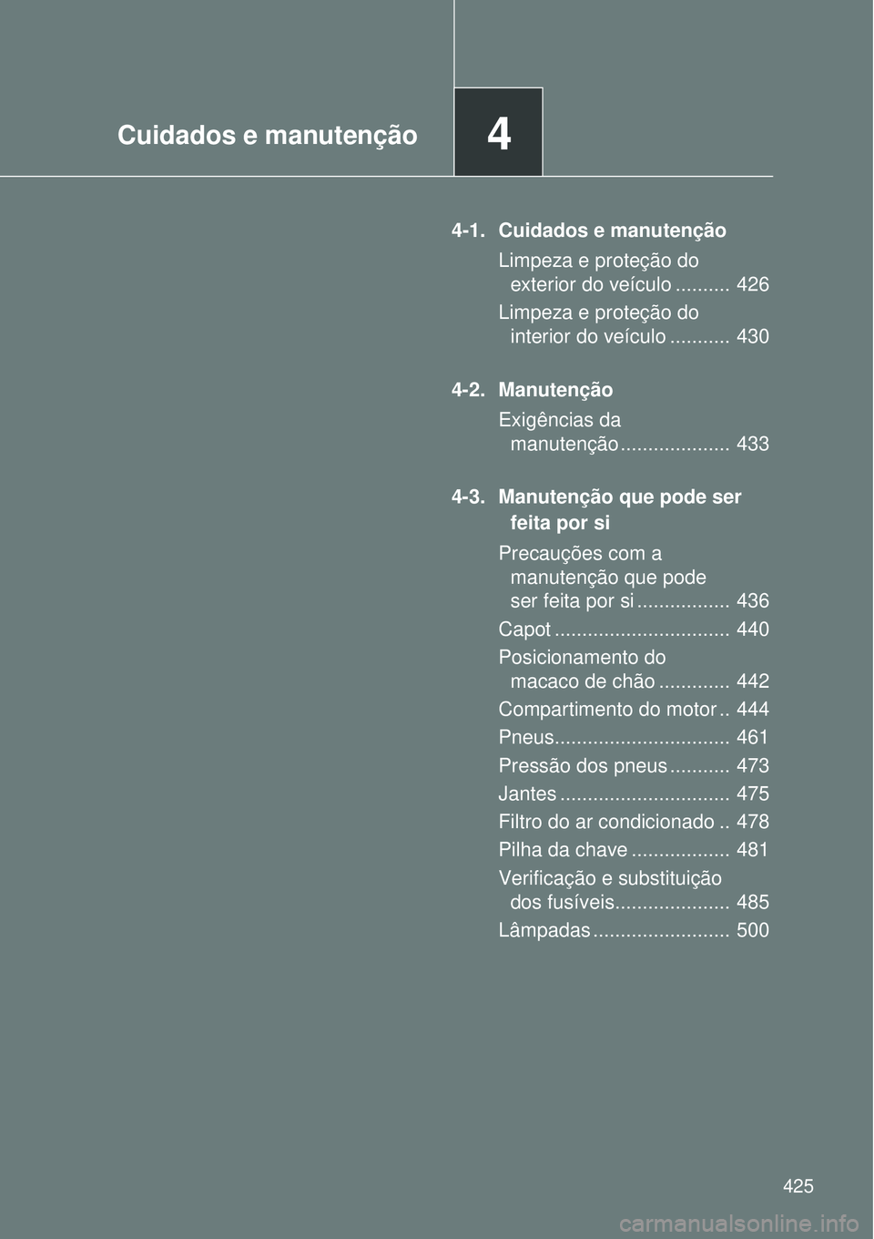 TOYOTA VERSO 2016 Manual de utilização (in Portuguese) 4Cuidados e manutenção
425
4-1. Cuidados e manutenção
Limpeza e proteção do
exterior do veículo .......... 426
Limpeza e proteção do
interior do veículo ........... 430
4-2. Manutenção TOYOTA VERSO 2016 Manual de utilização (in Portuguese) 4Cuidados e manutenção
425
4-1. Cuidados e manutenção
Limpeza e proteção do
exterior do veículo .......... 426
Limpeza e proteção do
interior do veículo ........... 430
4-2. Manutenção