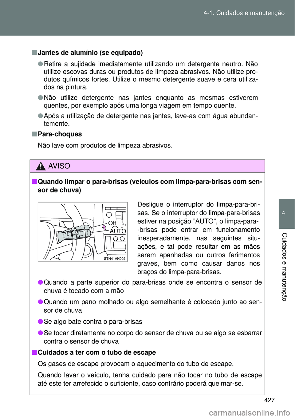 TOYOTA VERSO 2016 Manual de utilização (in Portuguese) 427 4-1. Cuidados e manutenção
4
Cuidados e manutenção
nJantes de alumínio (se equipado)
lRetire a sujidade imediatamente utilizando um detergente neutro. Não
utilize escovas duras ou produtos d TOYOTA VERSO 2016 Manual de utilização (in Portuguese) 427 4-1. Cuidados e manutenção
4
Cuidados e manutenção
nJantes de alumínio (se equipado)
lRetire a sujidade imediatamente utilizando um detergente neutro. Não
utilize escovas duras ou produtos d