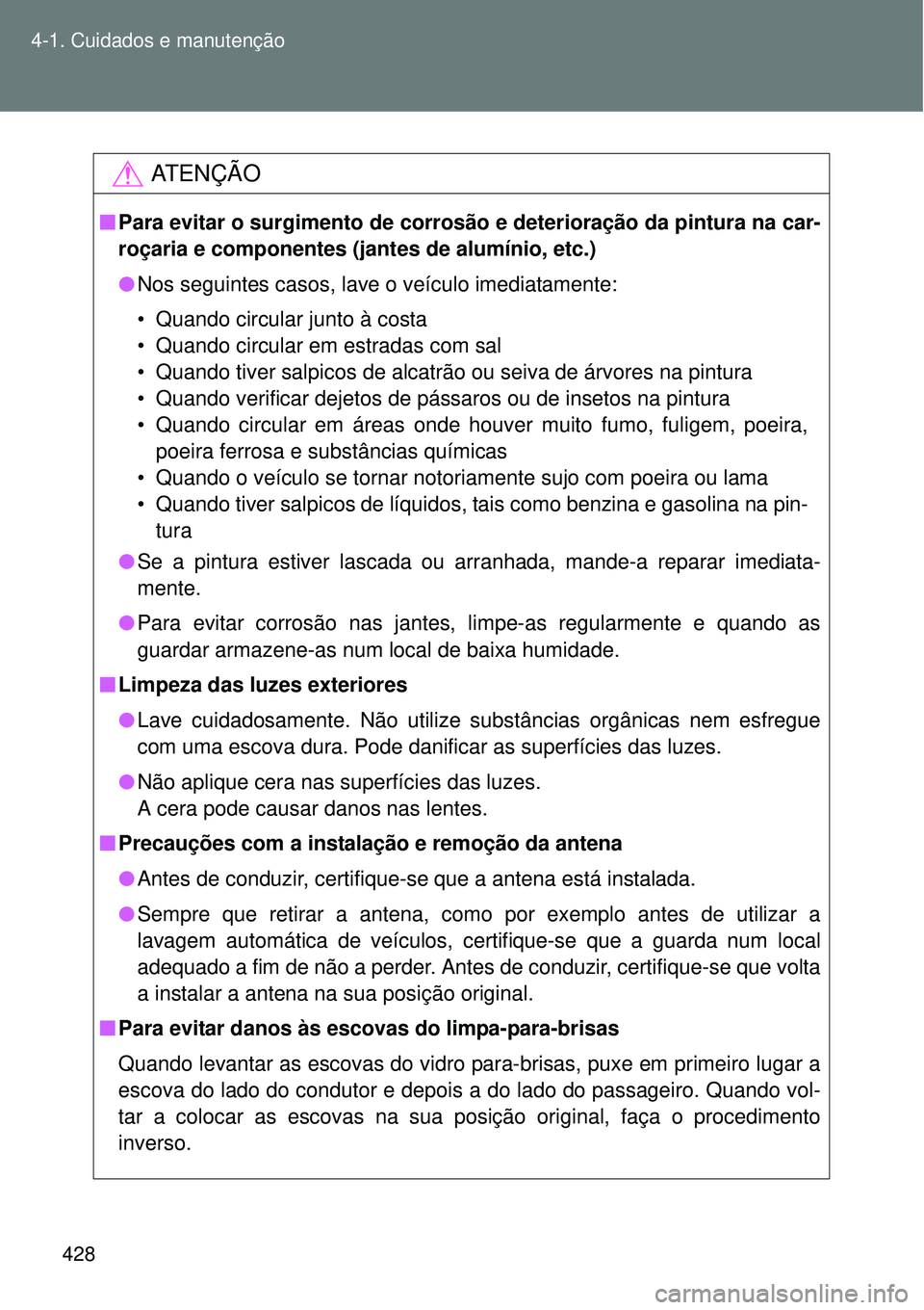 TOYOTA VERSO 2016 Manual de utilização (in Portuguese) 428 4-1. Cuidados e manutenção
AT E N Ç Ã O
nPara evitar o surgimento de corrosão e deterioração da pintura na car-
roçaria e componentes (jantes de alumínio, etc.)
lNos seguintes casos, lav TOYOTA VERSO 2016 Manual de utilização (in Portuguese) 428 4-1. Cuidados e manutenção
AT E N Ç Ã O
nPara evitar o surgimento de corrosão e deterioração da pintura na car-
roçaria e componentes (jantes de alumínio, etc.)
lNos seguintes casos, lav