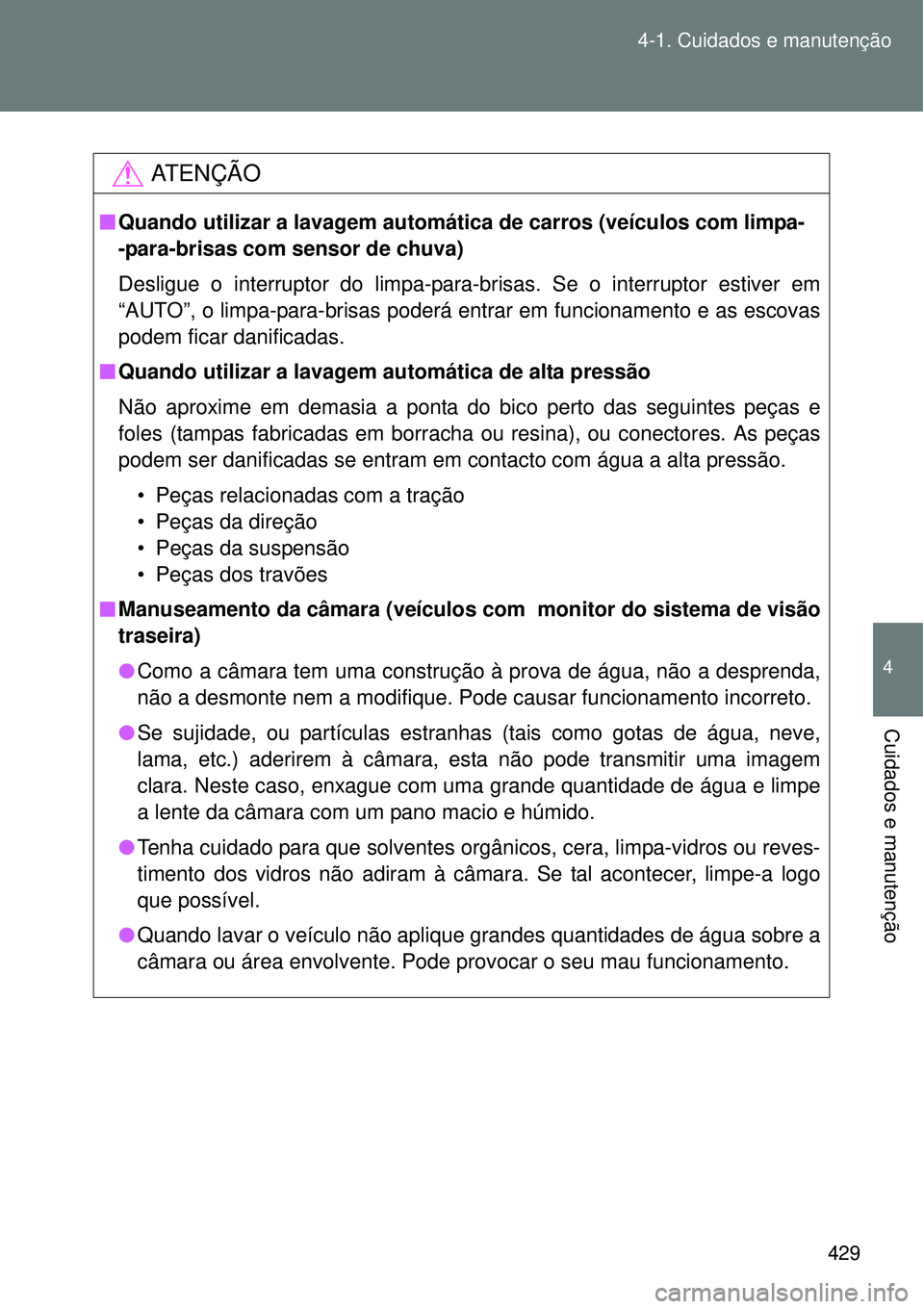 TOYOTA VERSO 2016 Manual de utilização (in Portuguese) 429 4-1. Cuidados e manutenção
4
Cuidados e manutenção
AT E N Ç Ã O
nQuando utilizar a lavagem automática de carros (veículos com limpa-
-para-brisas com sensor de chuva)
Desligue o interrupto TOYOTA VERSO 2016 Manual de utilização (in Portuguese) 429 4-1. Cuidados e manutenção
4
Cuidados e manutenção
AT E N Ç Ã O
nQuando utilizar a lavagem automática de carros (veículos com limpa-
-para-brisas com sensor de chuva)
Desligue o interrupto