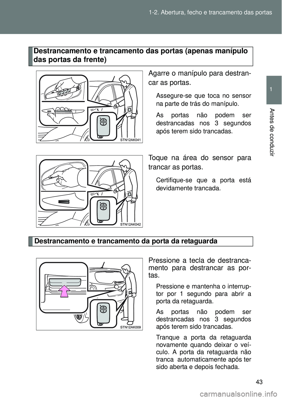 TOYOTA VERSO 2016 Manual de utilização (in Portuguese) 43 1-2. Abertura, fecho e trancamento das portas
1
Antes de conduzir
Destrancamento e trancamento das portas (apenas manípulodas portas da frente)
Agarre o manípulo para destran-
car as porta TOYOTA VERSO 2016 Manual de utilização (in Portuguese) 43 1-2. Abertura, fecho e trancamento das portas
1
Antes de conduzir
Destrancamento e trancamento das portas (apenas manípulodas portas da frente)
Agarre o manípulo para destran-
car as porta