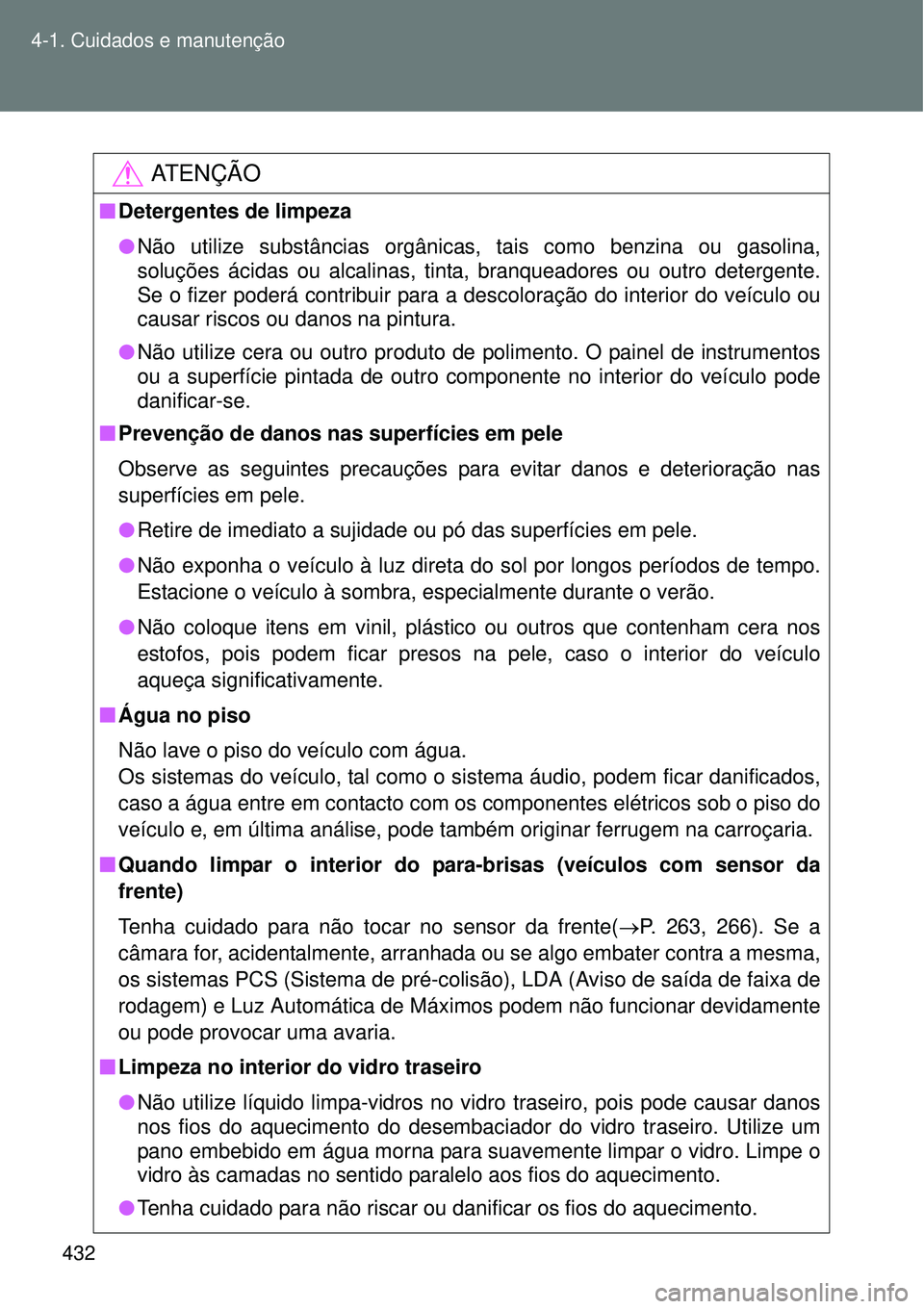 TOYOTA VERSO 2016  Manual de utilização (in Portuguese) 432 4-1. Cuidados e manutenção
AT E N Ç Ã O
nDetergentes de limpeza
lNão utilize substâncias orgânicas, tais como benzina ou gasolina,
soluções ácidas ou alcalinas, tinta, branqueadores ou o