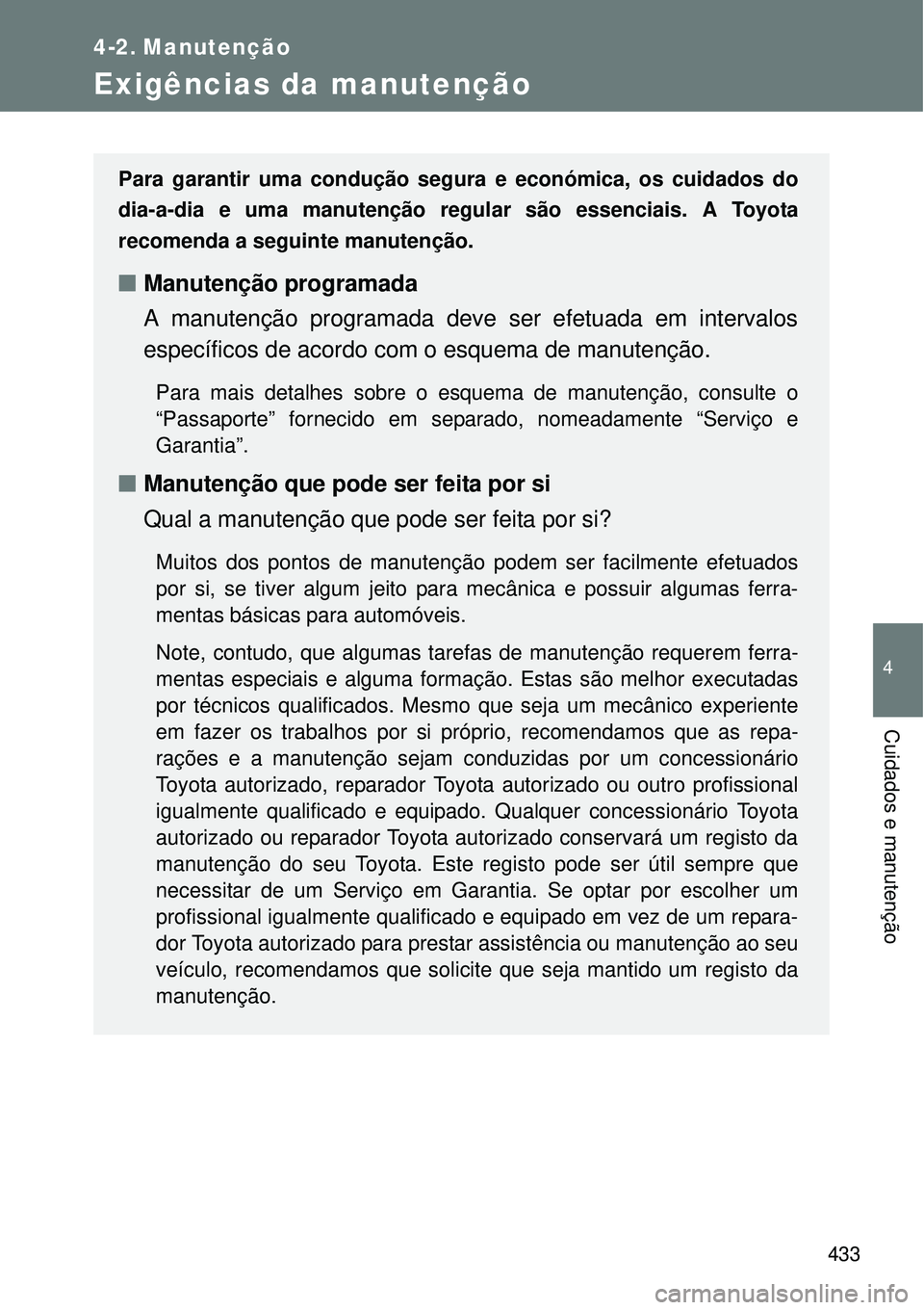 TOYOTA VERSO 2016  Manual de utilização (in Portuguese) 433
4
Cuidados e manutenção
4-2. Manutenção
Exigências da manutenção
Para garantir uma condução segura e económica, os cuidados do
dia-a-dia e uma manutenção regular são essenciais. A Toy