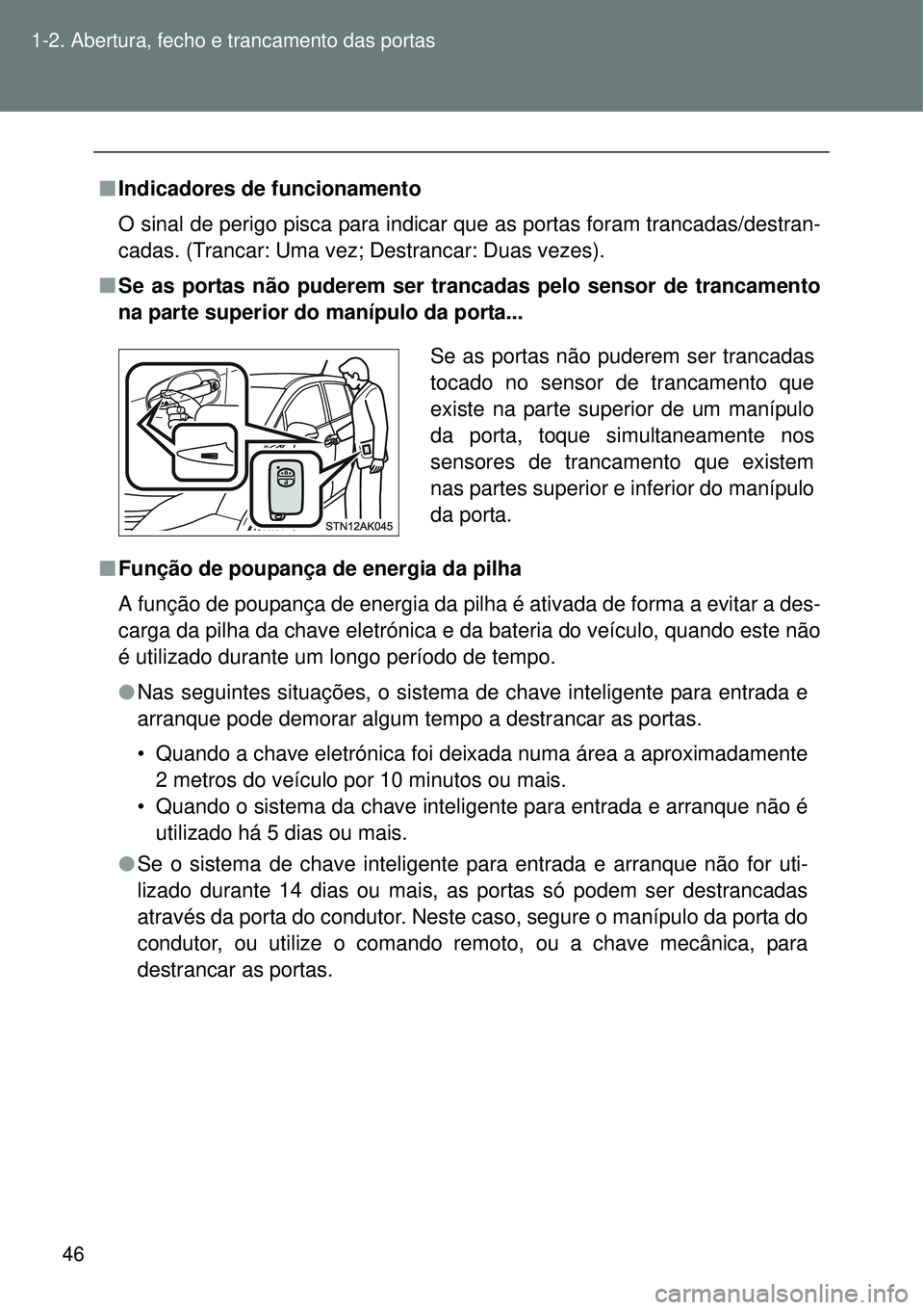 TOYOTA VERSO 2016 Manual de utilização (in Portuguese) 46 1-2. Abertura, fecho e trancamento das portas
nIndicadores de funcionamento
O sinal de perigo pisca para indicar que as portas foram trancadas/destran-
cadas. (Trancar: Uma vez; Destrancar: Duas ve TOYOTA VERSO 2016 Manual de utilização (in Portuguese) 46 1-2. Abertura, fecho e trancamento das portas
nIndicadores de funcionamento
O sinal de perigo pisca para indicar que as portas foram trancadas/destran-
cadas. (Trancar: Uma vez; Destrancar: Duas ve