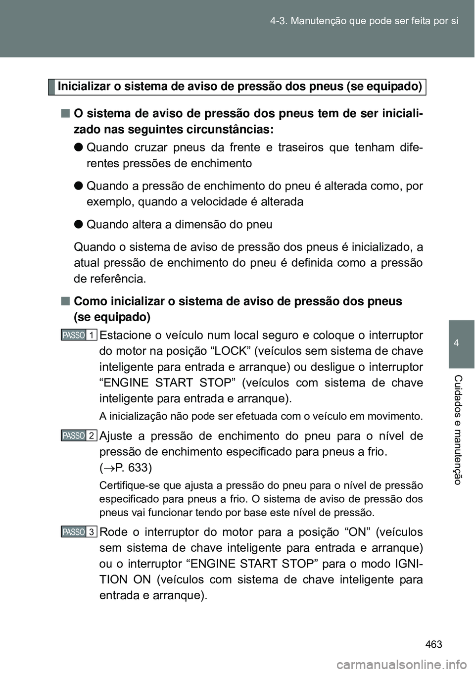 TOYOTA VERSO 2016  Manual de utilização (in Portuguese) 463 4-3. Manutenção que pode ser feita por si
4
Cuidados e manutenção
Inicializar o sistema de aviso de pressão dos pneus (se equipado)
nO sistema de aviso de pressão dos pneus tem de ser inicia