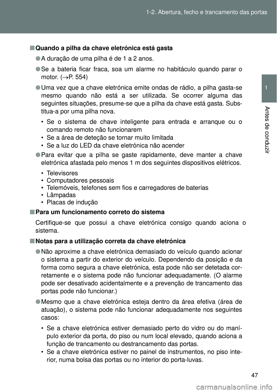 TOYOTA VERSO 2016 Manual de utilização (in Portuguese) 47 1-2. Abertura, fecho e trancamento das portas
1
Antes de conduzir
nQuando a pilha da chave eletrónica está gasta
lA duração de uma pilha é de 1 a 2 anos.
lSe a bateria ficar fraca, soa um alar TOYOTA VERSO 2016 Manual de utilização (in Portuguese) 47 1-2. Abertura, fecho e trancamento das portas
1
Antes de conduzir
nQuando a pilha da chave eletrónica está gasta
lA duração de uma pilha é de 1 a 2 anos.
lSe a bateria ficar fraca, soa um alar