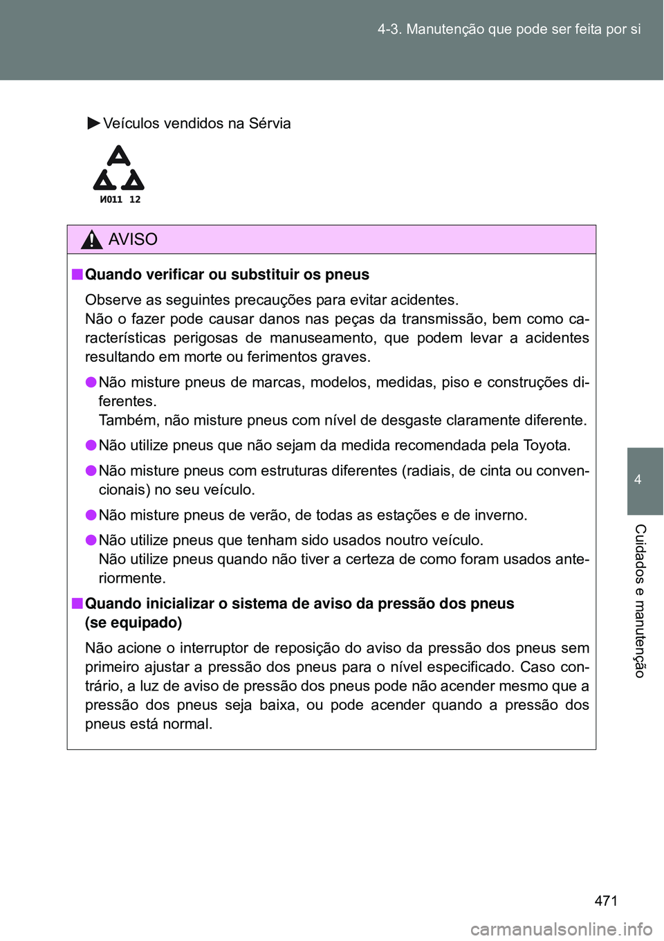 TOYOTA VERSO 2016  Manual de utilização (in Portuguese) 471 4-3. Manutenção que pode ser feita por si
4
Cuidados e manutenção
Veículos vendidos na Sérvia
AV I S O
nQuando verificar ou substituir os pneus
Observe as seguintes precauções para evitar 