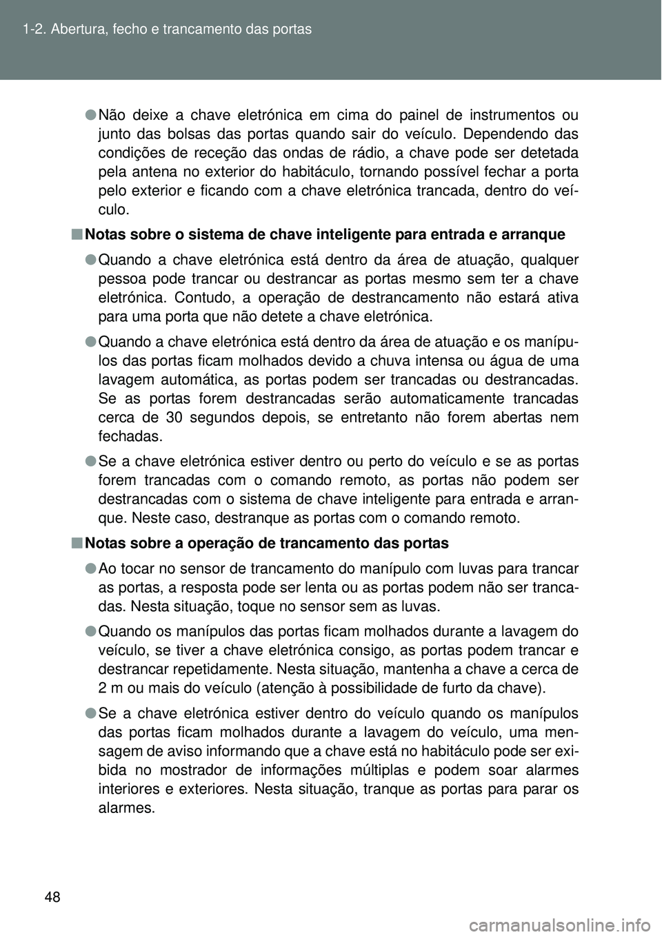 TOYOTA VERSO 2016 Manual de utilização (in Portuguese) 48 1-2. Abertura, fecho e trancamento das portas
lNão deixe a chave eletrónica em cima do painel de instrumentos ou
junto das bolsas das portas quando sair do veículo. Dependendo das
condições de TOYOTA VERSO 2016 Manual de utilização (in Portuguese) 48 1-2. Abertura, fecho e trancamento das portas
lNão deixe a chave eletrónica em cima do painel de instrumentos ou
junto das bolsas das portas quando sair do veículo. Dependendo das
condições de