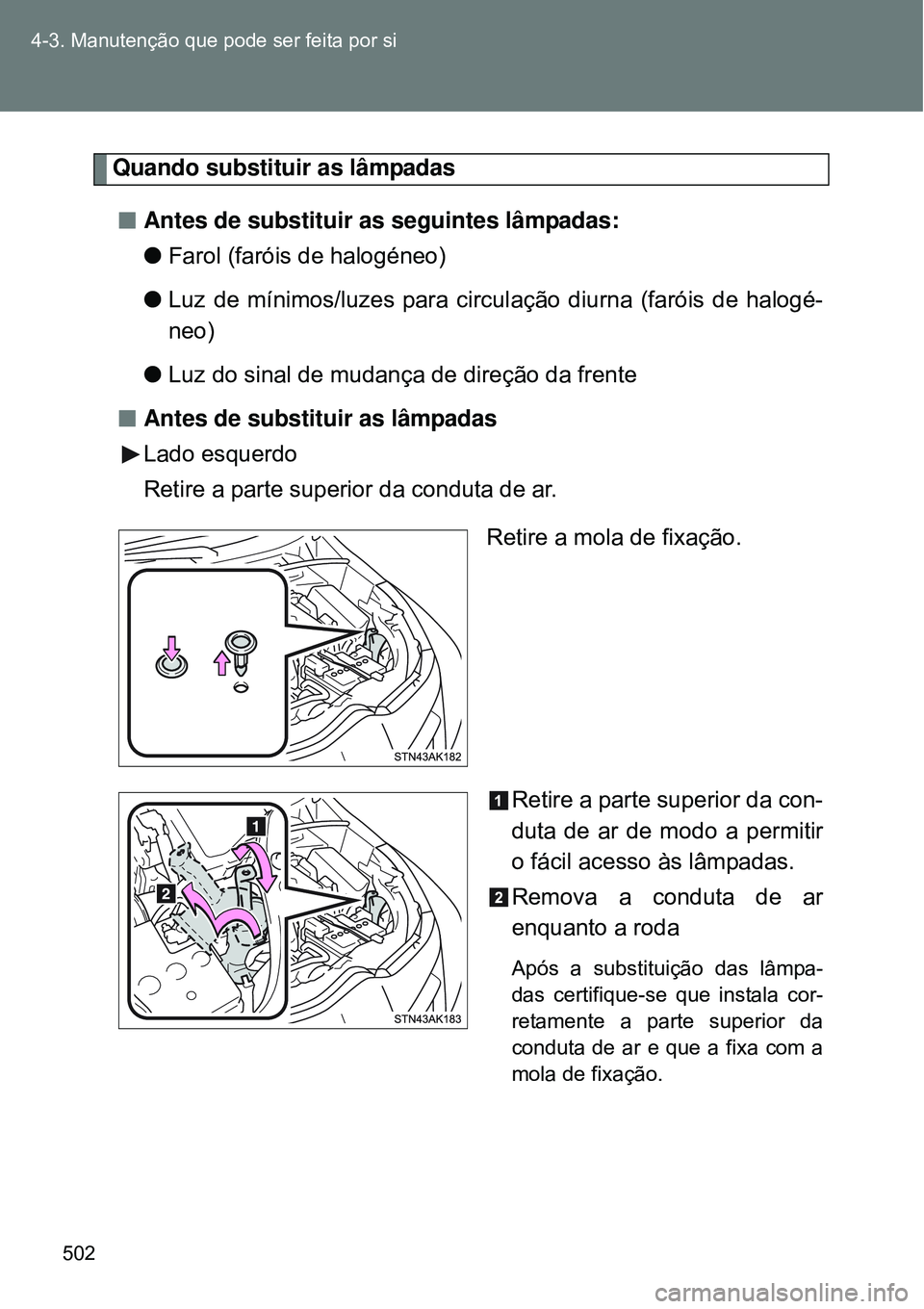 TOYOTA VERSO 2016  Manual de utilização (in Portuguese) 502 4-3. Manutenção que pode ser feita por si
Quando substituir as lâmpadas
nAntes de substituir as seguintes lâmpadas:
lFarol (faróis de halogéneo)
lLuz de mínimos/luzes para circulação diur