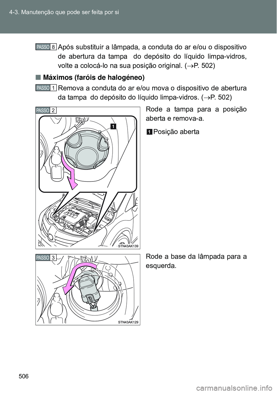 TOYOTA VERSO 2016  Manual de utilização (in Portuguese) 506 4-3. Manutenção que pode ser feita por si
Após substituir a lâmpada, a conduta do ar e/ou o dispositivo
de abertura da tampa  do depósito do líquido limpa-vidros,
volte a colocá-lo na sua p