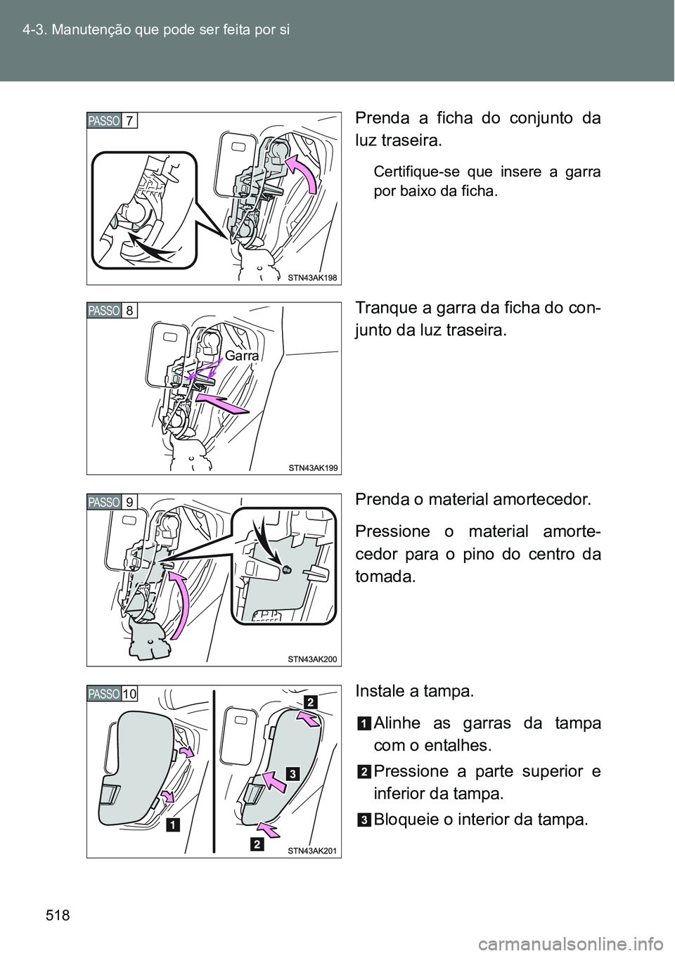 TOYOTA VERSO 2016  Manual de utilização (in Portuguese) 518 4-3. Manutenção que pode ser feita por si
Prenda a ficha do conjunto da
luz traseira.
Certifique-se que insere a garra
por baixo da ficha.
Tranque a garra da ficha do con-
junto da luz traseira.
