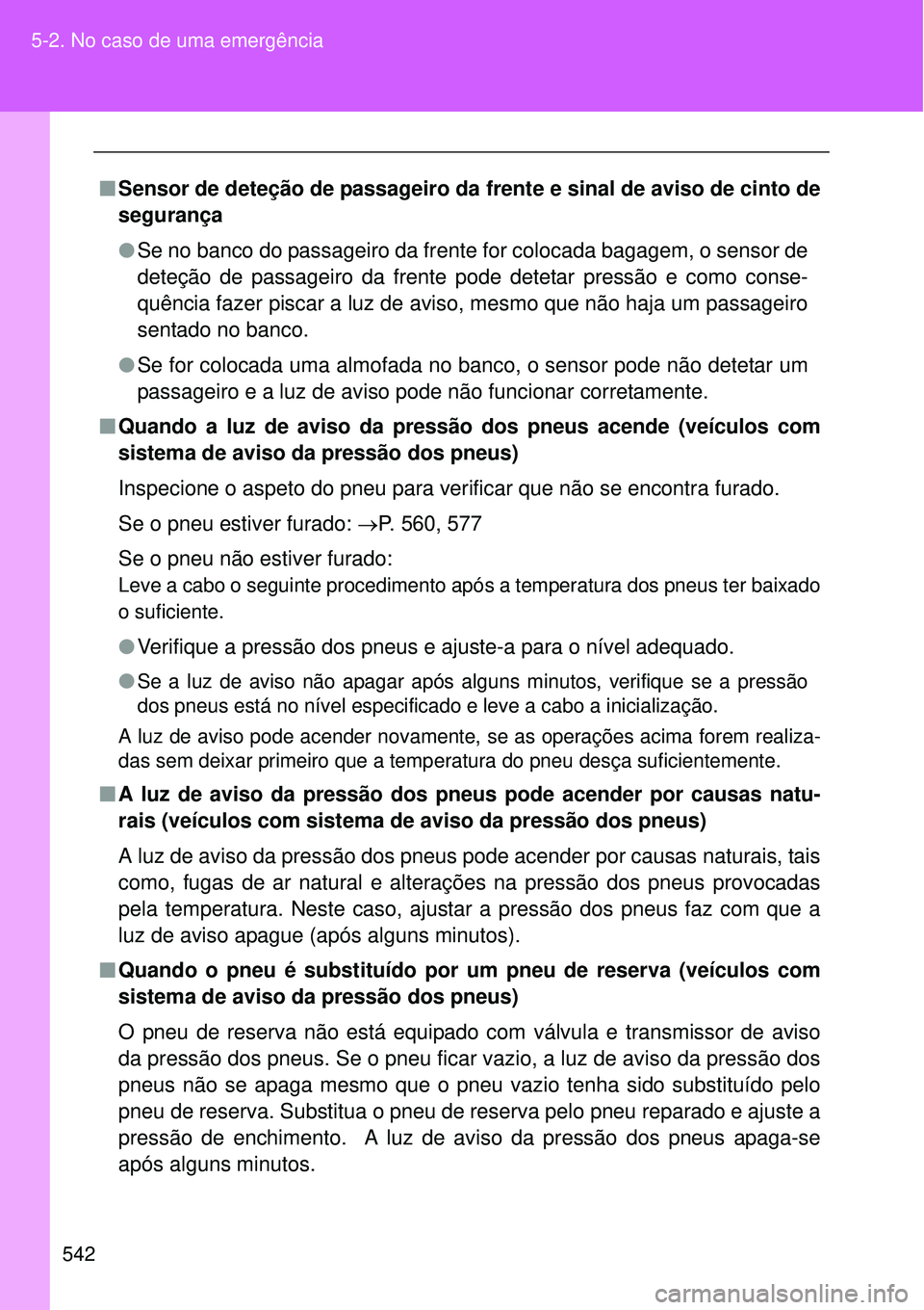 TOYOTA VERSO 2016  Manual de utilização (in Portuguese) 542 5-2. No caso de uma emergência
nSensor de deteção de passageiro da frente e sinal de aviso de cinto de
segurança
lSe no banco do passageiro da frente for colocada bagagem, o sensor de
deteçã