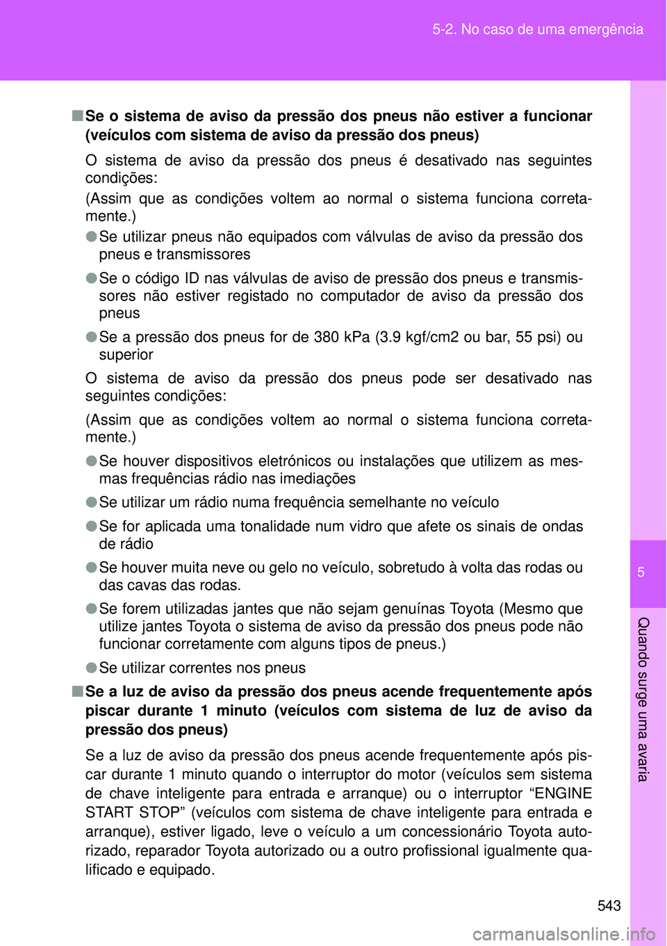 TOYOTA VERSO 2016  Manual de utilização (in Portuguese) 5
543 5-2. No caso de uma emergência
Quando surge uma avaria
nSe o sistema de aviso da pressão dos pneus não estiver a funcionar
(veículos com sistema de aviso da pressão dos pneus)
O sistema de 