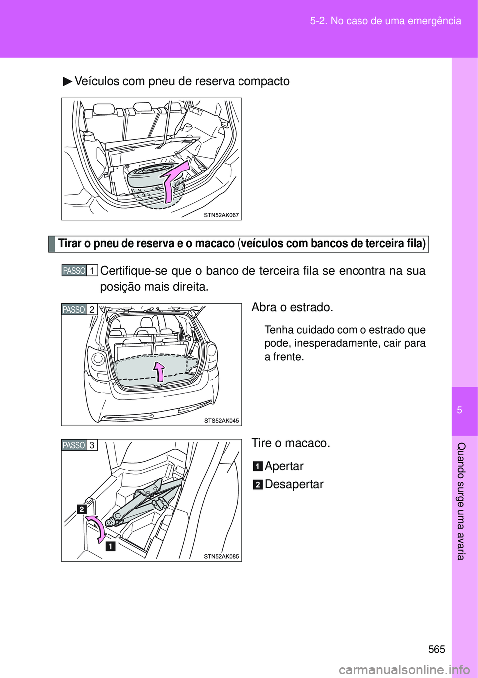 TOYOTA VERSO 2016  Manual de utilização (in Portuguese) 5
565 5-2. No caso de uma emergência
Quando surge uma avaria
Veículos com pneu de reserva compacto
Tirar o pneu de reserva e o macaco (veículos com bancos de terceira fila)
Certifique-se que o banc