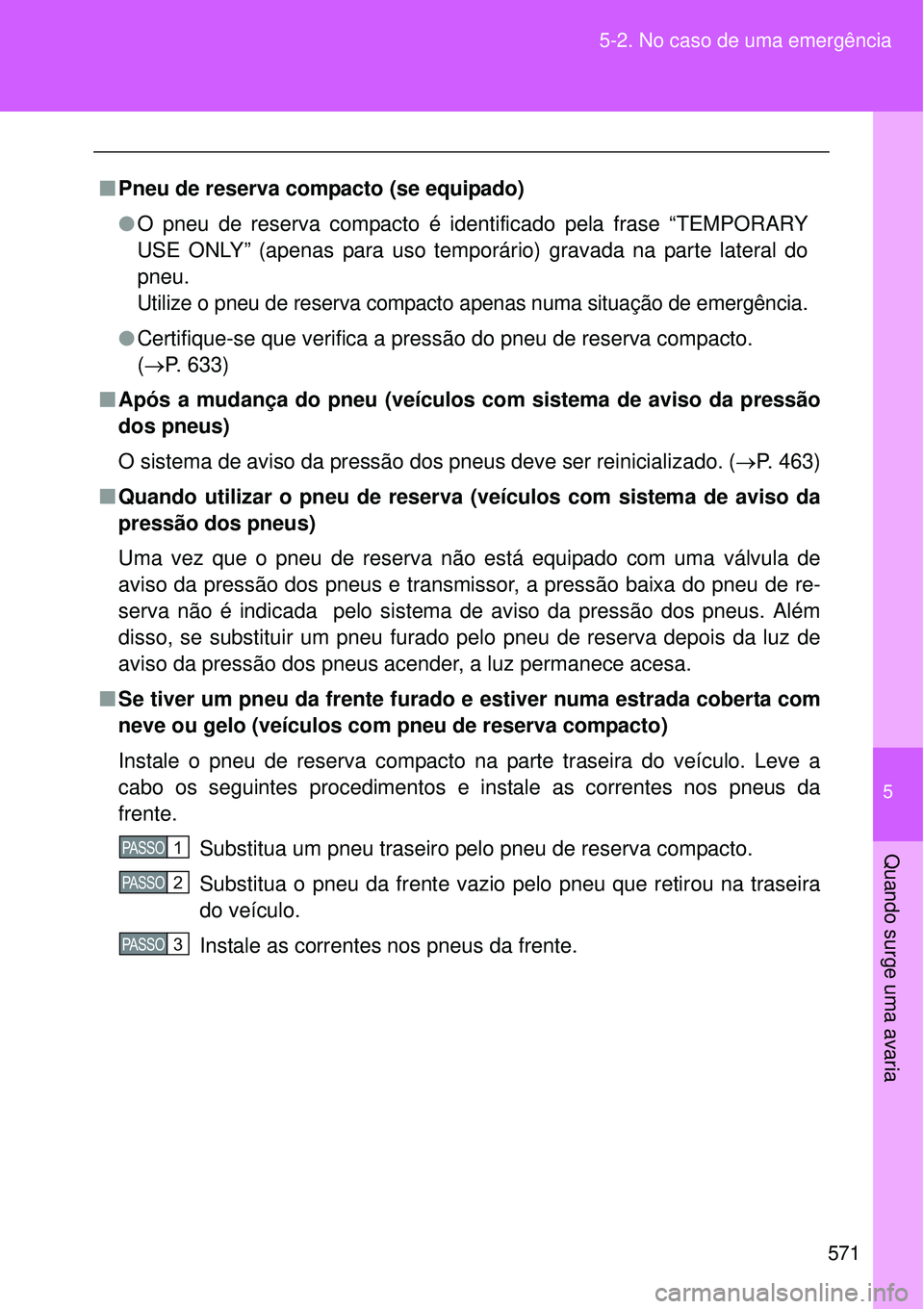 TOYOTA VERSO 2016  Manual de utilização (in Portuguese) 5
571 5-2. No caso de uma emergência
Quando surge uma avaria
nPneu de reserva compacto (se equipado)
lO pneu de reserva compacto é identificado pela frase “TEMPORARY
USE ONLY” (apenas para uso t