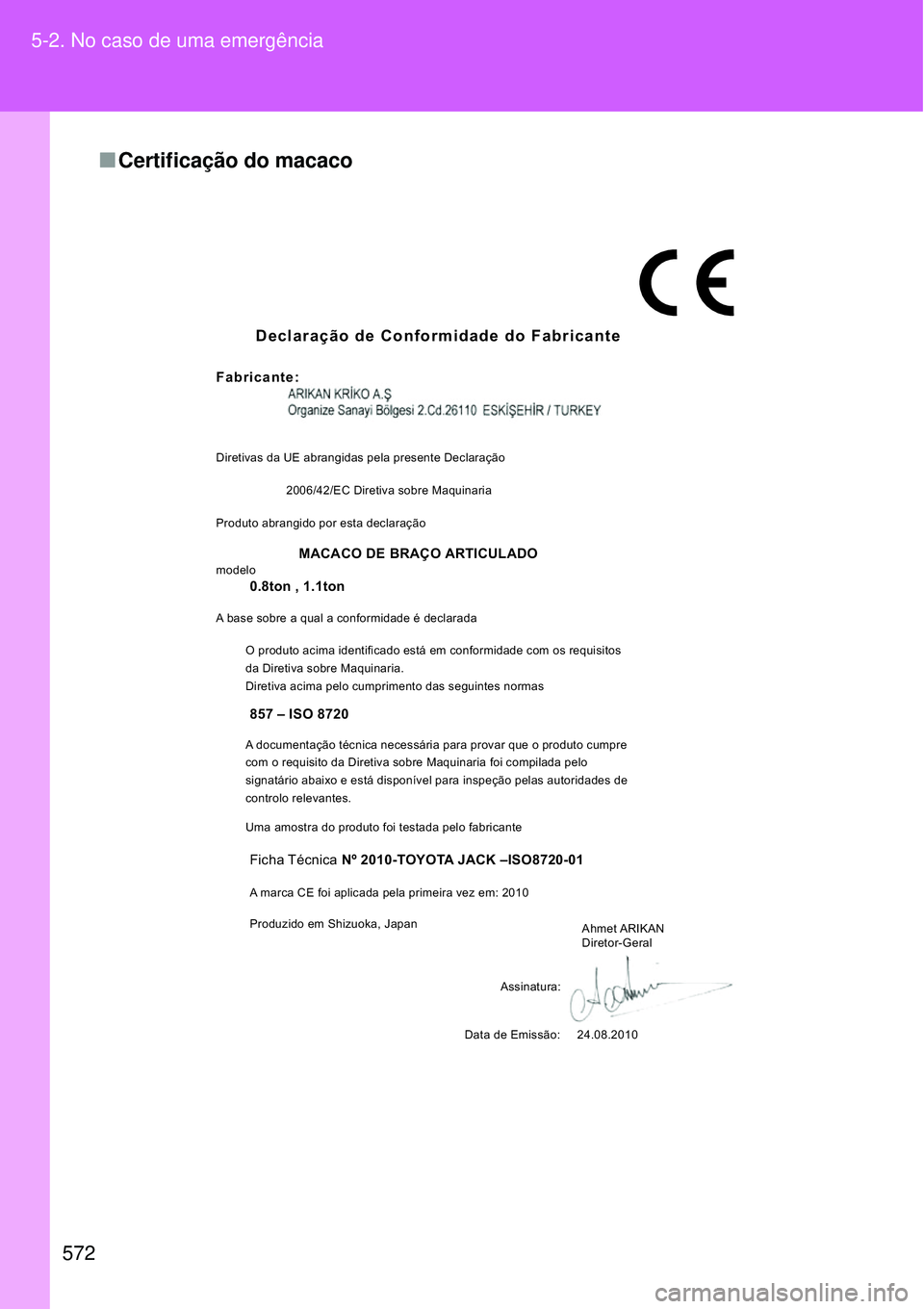 TOYOTA VERSO 2016  Manual de utilização (in Portuguese) 572 5-2. No caso de uma emergência
nCertificação do macaco
Declaração de Conformidade do Fabricante
Fabricante:
Diretivas da UE abrangidas pela presente Declaração
Produto abrangido por esta de