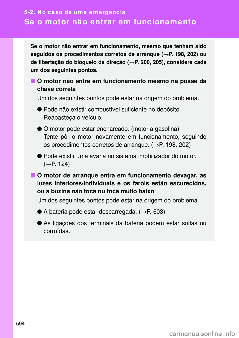 TOYOTA VERSO 2016  Manual de utilização (in Portuguese) 594
5-2. No caso de uma emergência
Se o motor não entrar em funcionamento
Se o motor não entrar em funcionamento, mesmo que tenham sido
seguidos os procedimentos corretos de arranque (P. 198, 20