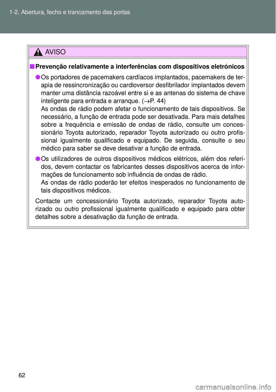 TOYOTA VERSO 2016 Manual de utilização (in Portuguese) 62 1-2. Abertura, fecho e trancamento das portas
AV I S O
nPrevenção relativamente a interferências com dispositivos eletrónicos
lOs portadores de pacemakers cardíacos implantados, pacemakers de TOYOTA VERSO 2016 Manual de utilização (in Portuguese) 62 1-2. Abertura, fecho e trancamento das portas
AV I S O
nPrevenção relativamente a interferências com dispositivos eletrónicos
lOs portadores de pacemakers cardíacos implantados, pacemakers de