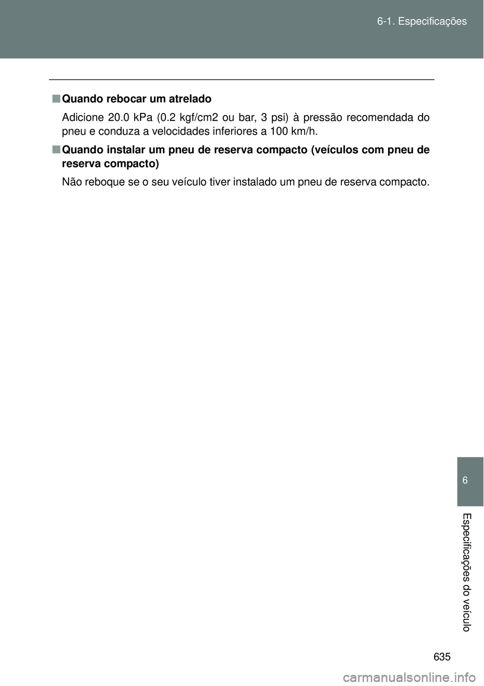 TOYOTA VERSO 2016 Manual de utilização (in Portuguese) 635 6-1. Especificações
6
Especificações do veículo
nQuando rebocar um atrelado
Adicione 20.0 kPa (0.2 kgf/cm2 ou bar, 3 psi) à pressão recomendada do
pneu e conduza a velocidades inferiores a TOYOTA VERSO 2016 Manual de utilização (in Portuguese) 635 6-1. Especificações
6
Especificações do veículo
nQuando rebocar um atrelado
Adicione 20.0 kPa (0.2 kgf/cm2 ou bar, 3 psi) à pressão recomendada do
pneu e conduza a velocidades inferiores a