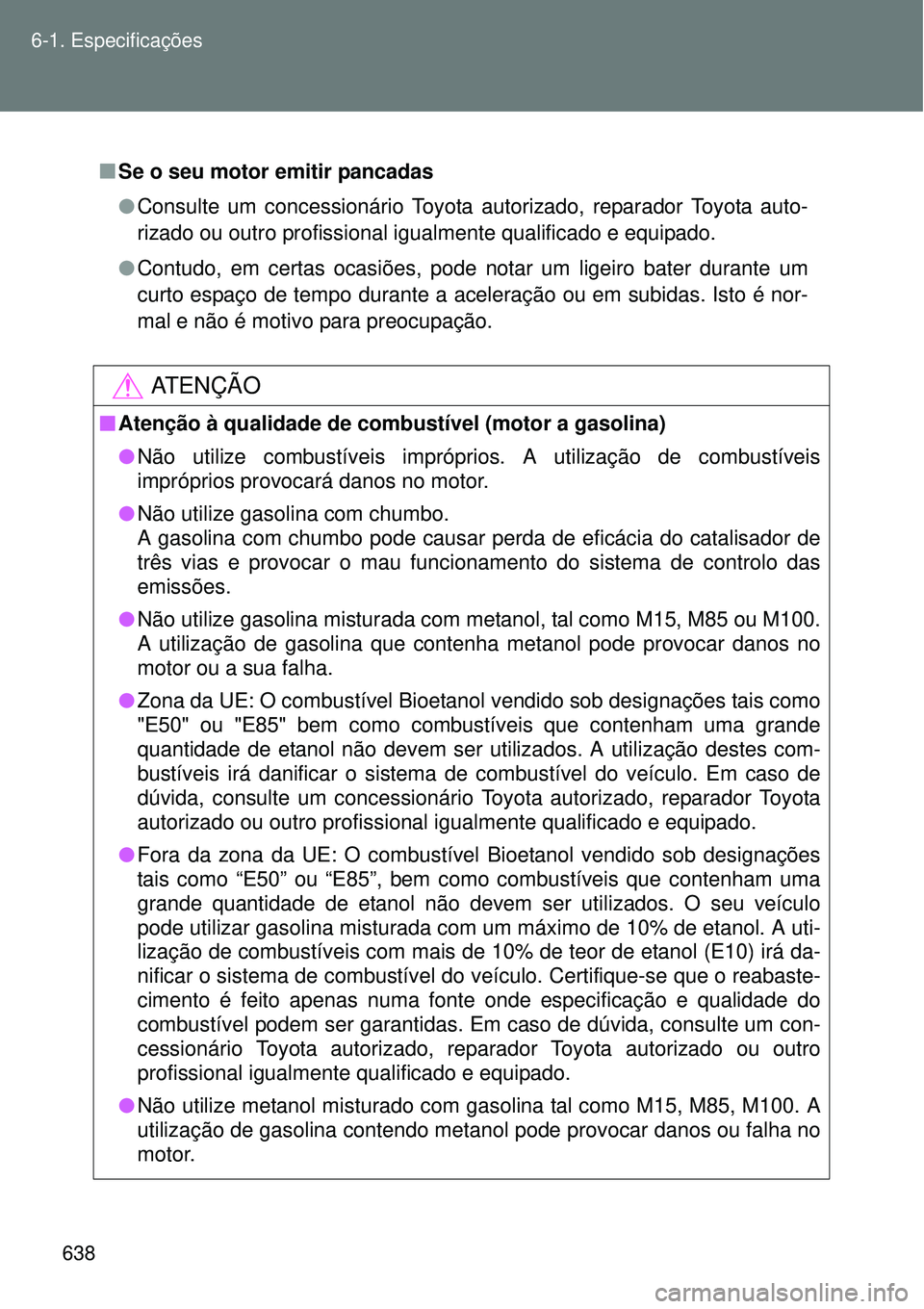 TOYOTA VERSO 2016 Manual de utilização (in Portuguese) 638 6-1. Especificações
nSe o seu motor emitir pancadas
lConsulte um concessionário Toyota autorizado, reparador Toyota auto-
rizado ou outro profissional igualmente qualificado e equipado.
lContud TOYOTA VERSO 2016 Manual de utilização (in Portuguese) 638 6-1. Especificações
nSe o seu motor emitir pancadas
lConsulte um concessionário Toyota autorizado, reparador Toyota auto-
rizado ou outro profissional igualmente qualificado e equipado.
lContud