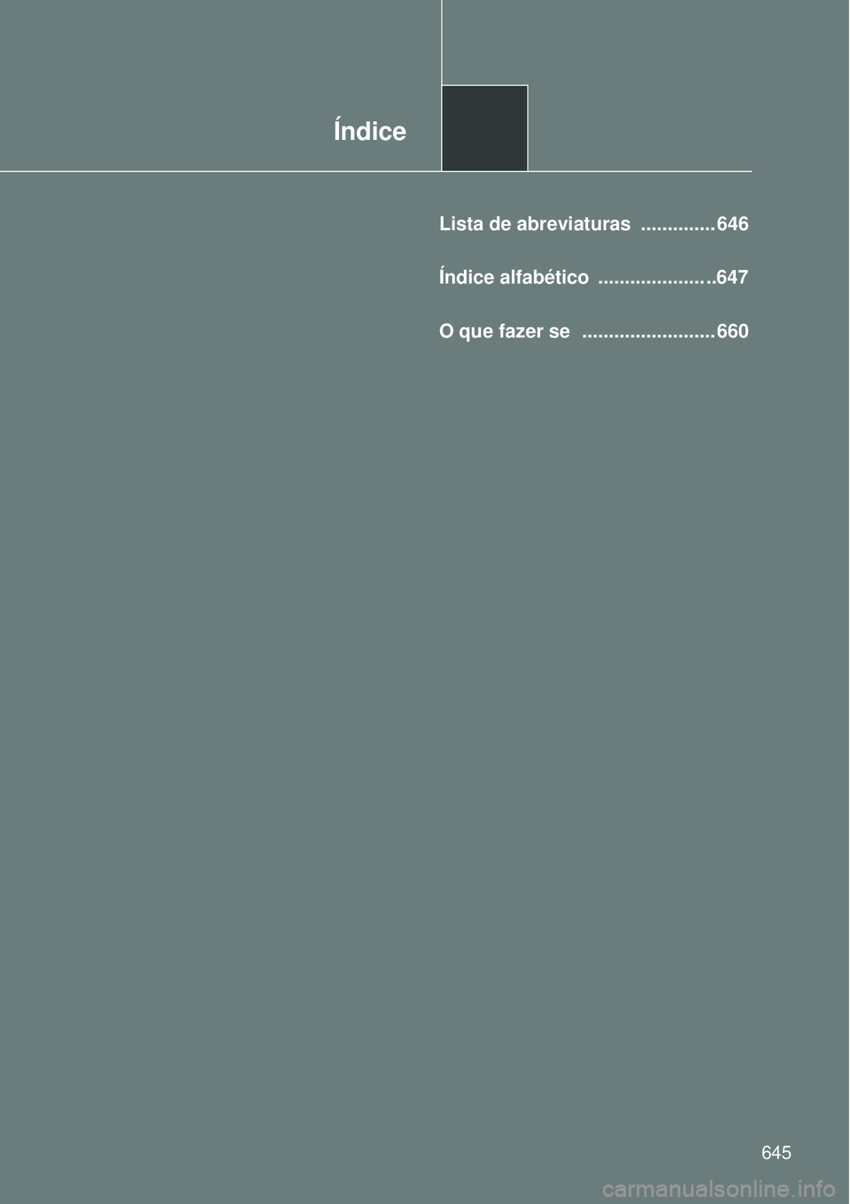 TOYOTA VERSO 2016  Manual de utilização (in Portuguese) Índice
645
Lista de abreviaturas  .............. 646
Índice alfabético  .................... ..647
O que fazer se   ......................... 660 