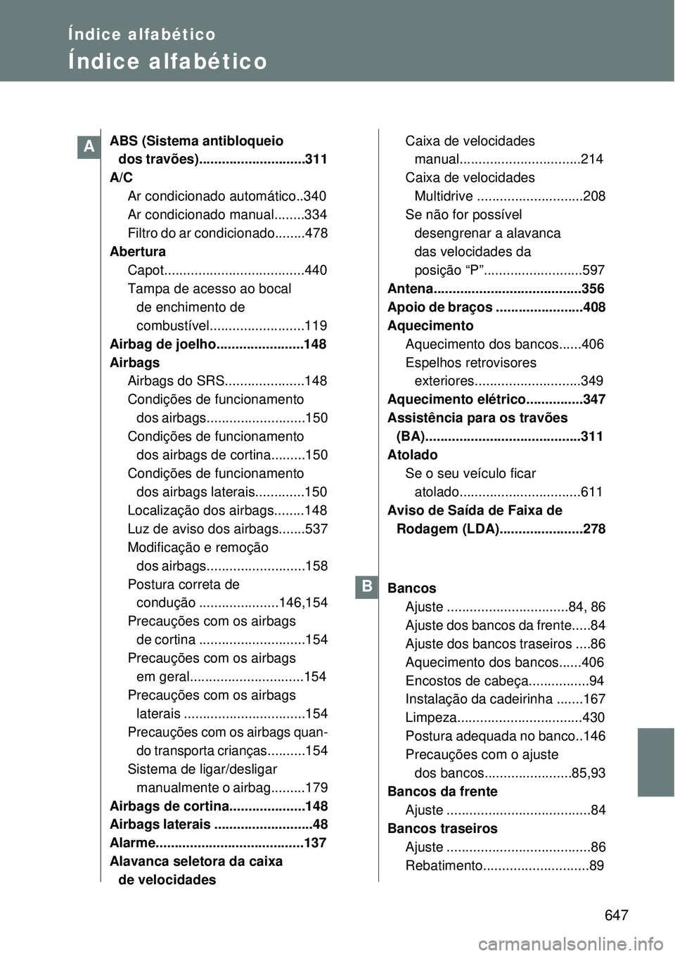 TOYOTA VERSO 2016  Manual de utilização (in Portuguese) 647
Índice alfabético
Índice alfabético
ABS (Sistema antibloqueio 
dos travões)............................311
A/C 
Ar condicionado automático..340
Ar condicionado manual........334
Filtro do ar