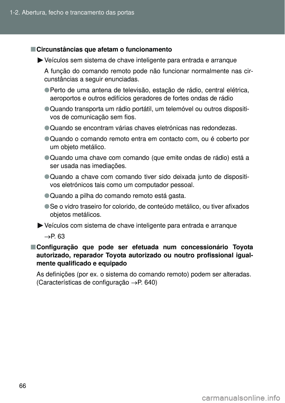 TOYOTA VERSO 2016 Manual de utilização (in Portuguese) 66 1-2. Abertura, fecho e trancamento das portas
nCircunstâncias que afetam o funcionamento
Veículos sem sistema de chave inteligente para entrada e arranque
A função do comando remoto pode não TOYOTA VERSO 2016 Manual de utilização (in Portuguese) 66 1-2. Abertura, fecho e trancamento das portas
nCircunstâncias que afetam o funcionamento
Veículos sem sistema de chave inteligente para entrada e arranque
A função do comando remoto pode não