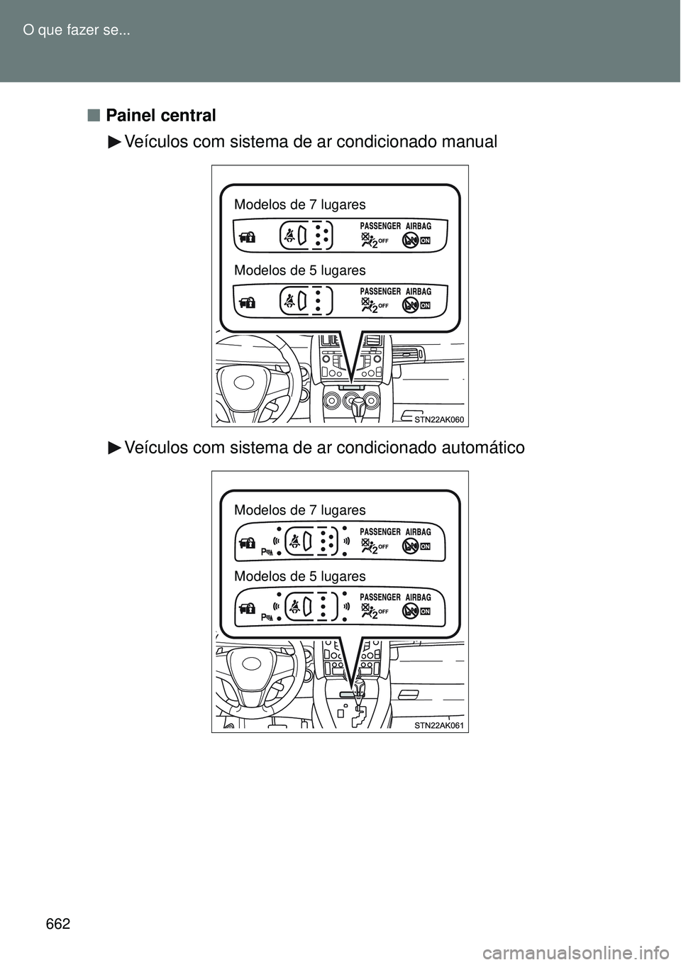TOYOTA VERSO 2016  Manual de utilização (in Portuguese) 662 O que fazer se...
nPainel central 
Veículos com sistema de ar condicionado manual
Veículos com sistema de ar condicionado automático
Modelos de 7 lugares 
Modelos de 5 lugares 
Modelos de 7 lug TOYOTA VERSO 2016  Manual de utilização (in Portuguese) 662 O que fazer se...
nPainel central 
Veículos com sistema de ar condicionado manual
Veículos com sistema de ar condicionado automático
Modelos de 7 lugares 
Modelos de 5 lugares 
Modelos de 7 lug
