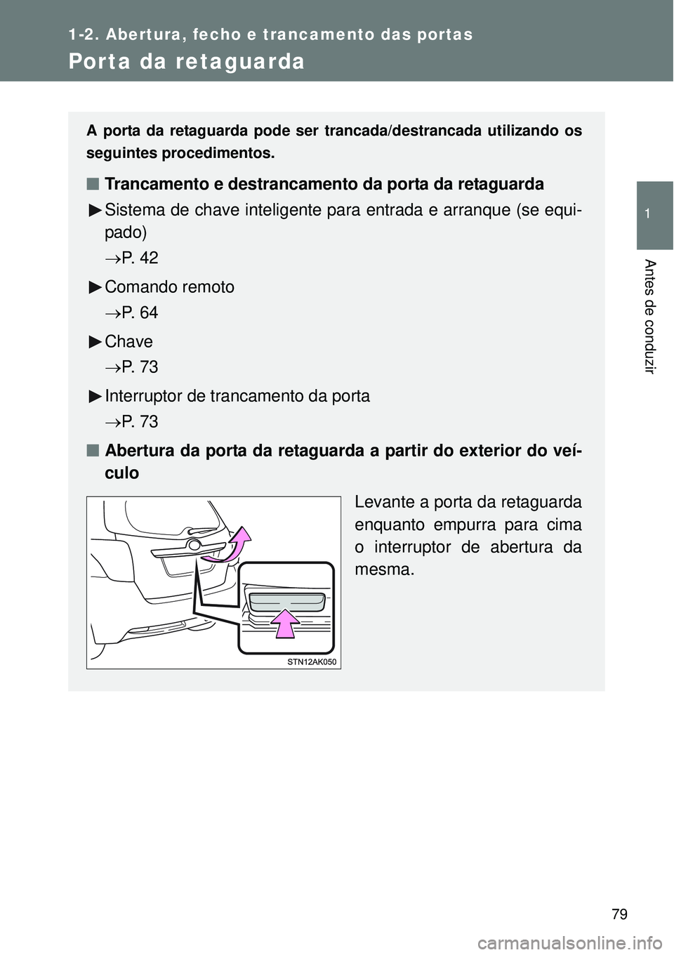 TOYOTA VERSO 2016 Manual de utilização (in Portuguese) 79
1
1-2. Abertura, fecho e trancamento das portas
Antes de conduzir
Porta da retaguarda
A porta da retaguarda pode ser trancada/destrancada utilizando os
seguintes procedimentos.
nTrancamento e destr TOYOTA VERSO 2016 Manual de utilização (in Portuguese) 79
1
1-2. Abertura, fecho e trancamento das portas
Antes de conduzir
Porta da retaguarda
A porta da retaguarda pode ser trancada/destrancada utilizando os
seguintes procedimentos.
nTrancamento e destr