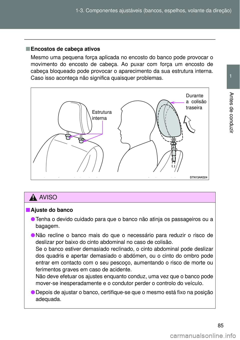 TOYOTA VERSO 2016 Manual de utilização (in Portuguese) 85 1-3. Componentes ajustáveis (bancos, espelhos, volante da direção)
1
Antes de conduzir
nEncostos de cabeça ativos
Mesmo uma pequena força aplicada no encosto do banco pode provocar o
movimento TOYOTA VERSO 2016 Manual de utilização (in Portuguese) 85 1-3. Componentes ajustáveis (bancos, espelhos, volante da direção)
1
Antes de conduzir
nEncostos de cabeça ativos
Mesmo uma pequena força aplicada no encosto do banco pode provocar o
movimento