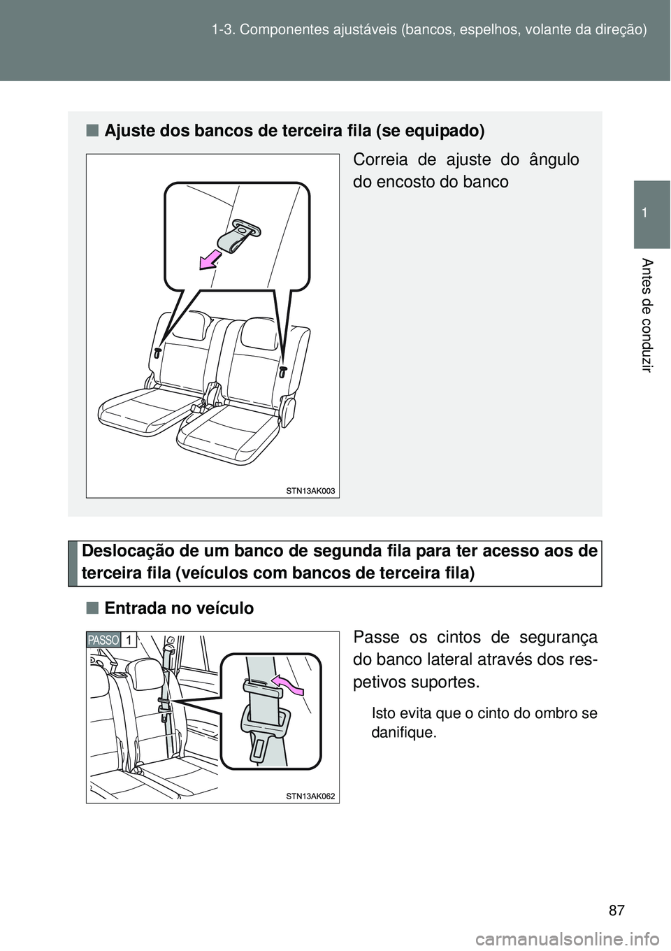 TOYOTA VERSO 2016 Manual de utilização (in Portuguese) 87 1-3. Componentes ajustáveis (bancos, espelhos, volante da direção)
1
Antes de conduzir
Deslocação de um banco de segunda fila para ter acesso aos de
terceira fila (veículos com bancos de terc TOYOTA VERSO 2016 Manual de utilização (in Portuguese) 87 1-3. Componentes ajustáveis (bancos, espelhos, volante da direção)
1
Antes de conduzir
Deslocação de um banco de segunda fila para ter acesso aos de
terceira fila (veículos com bancos de terc