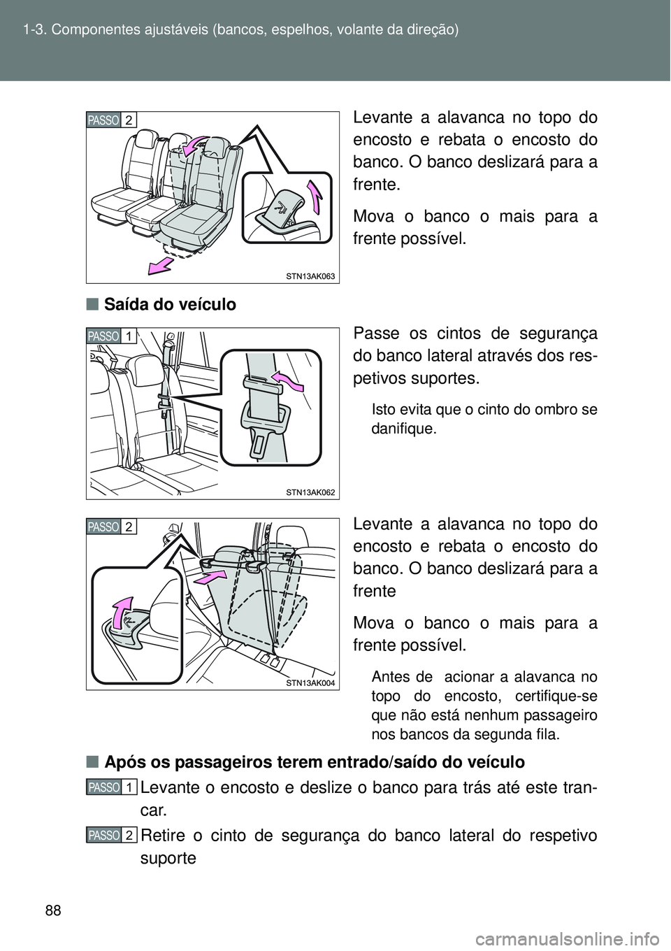 TOYOTA VERSO 2016 Manual de utilização (in Portuguese) 88 1-3. Componentes ajustáveis (bancos, espelhos, volante da direção)
Levante a alavanca no topo do
encosto e rebata o encosto do
banco. O banco deslizará para a
frente.
Mova o banco o mais para a TOYOTA VERSO 2016 Manual de utilização (in Portuguese) 88 1-3. Componentes ajustáveis (bancos, espelhos, volante da direção)
Levante a alavanca no topo do
encosto e rebata o encosto do
banco. O banco deslizará para a
frente.
Mova o banco o mais para a
