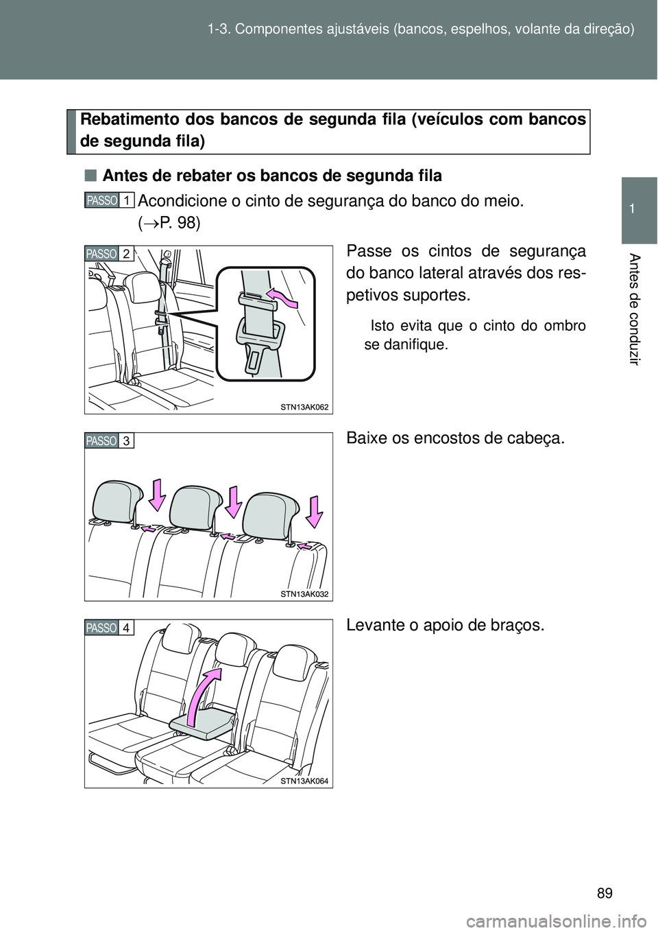 TOYOTA VERSO 2016 Manual de utilização (in Portuguese) 89 1-3. Componentes ajustáveis (bancos, espelhos, volante da direção)
1
Antes de conduzir
Rebatimento dos bancos de segunda fila (veículos com bancos
de segunda fila)
nAntes de rebater os bancos d TOYOTA VERSO 2016 Manual de utilização (in Portuguese) 89 1-3. Componentes ajustáveis (bancos, espelhos, volante da direção)
1
Antes de conduzir
Rebatimento dos bancos de segunda fila (veículos com bancos
de segunda fila)
nAntes de rebater os bancos d