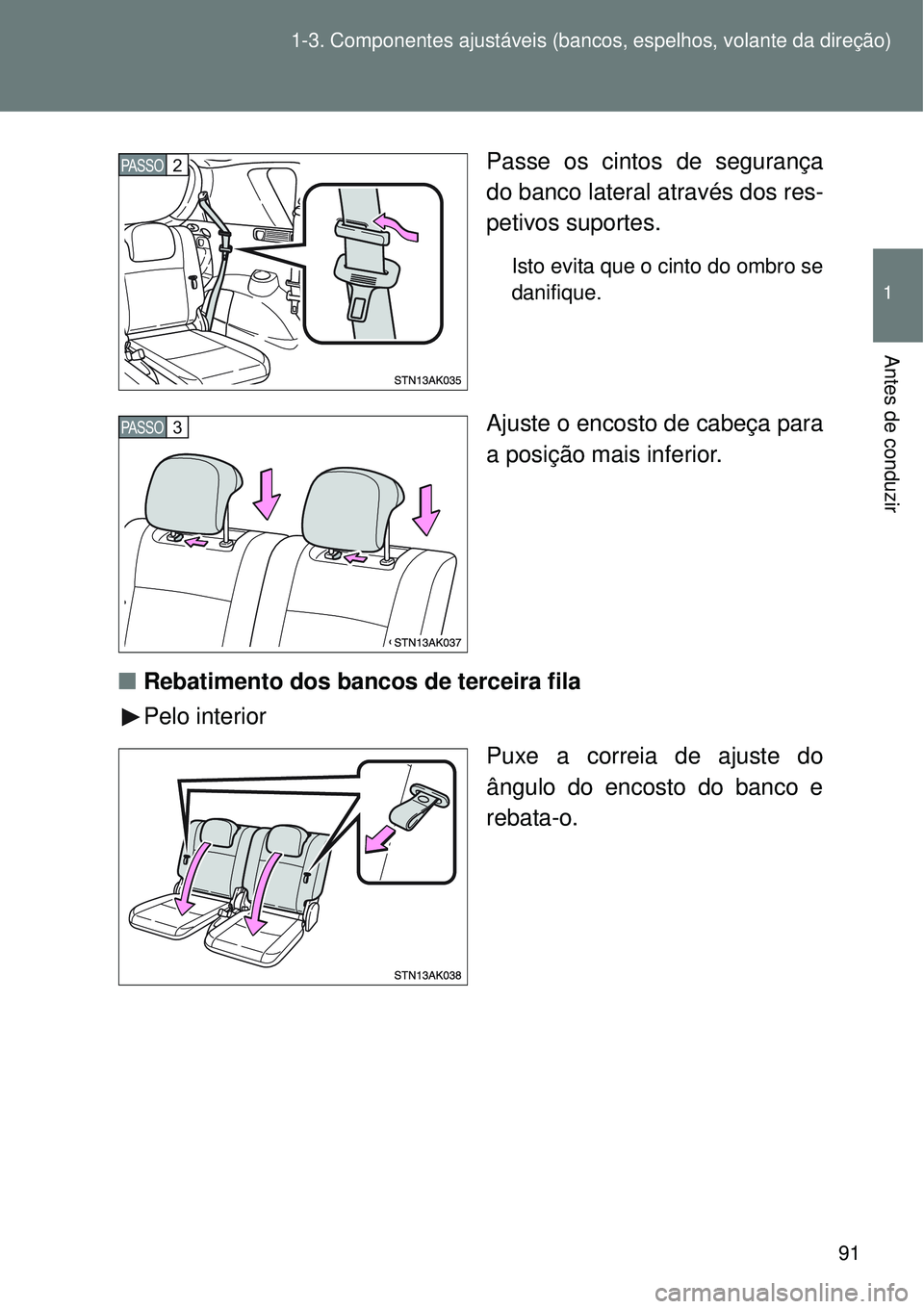 TOYOTA VERSO 2016 Manual de utilização (in Portuguese) 91 1-3. Componentes ajustáveis (bancos, espelhos, volante da direção)
1
Antes de conduzir
Passe os cintos de segurança
do banco lateral através dos res-
petivos suportes.
Isto evita que o cinto d TOYOTA VERSO 2016 Manual de utilização (in Portuguese) 91 1-3. Componentes ajustáveis (bancos, espelhos, volante da direção)
1
Antes de conduzir
Passe os cintos de segurança
do banco lateral através dos res-
petivos suportes.
Isto evita que o cinto d