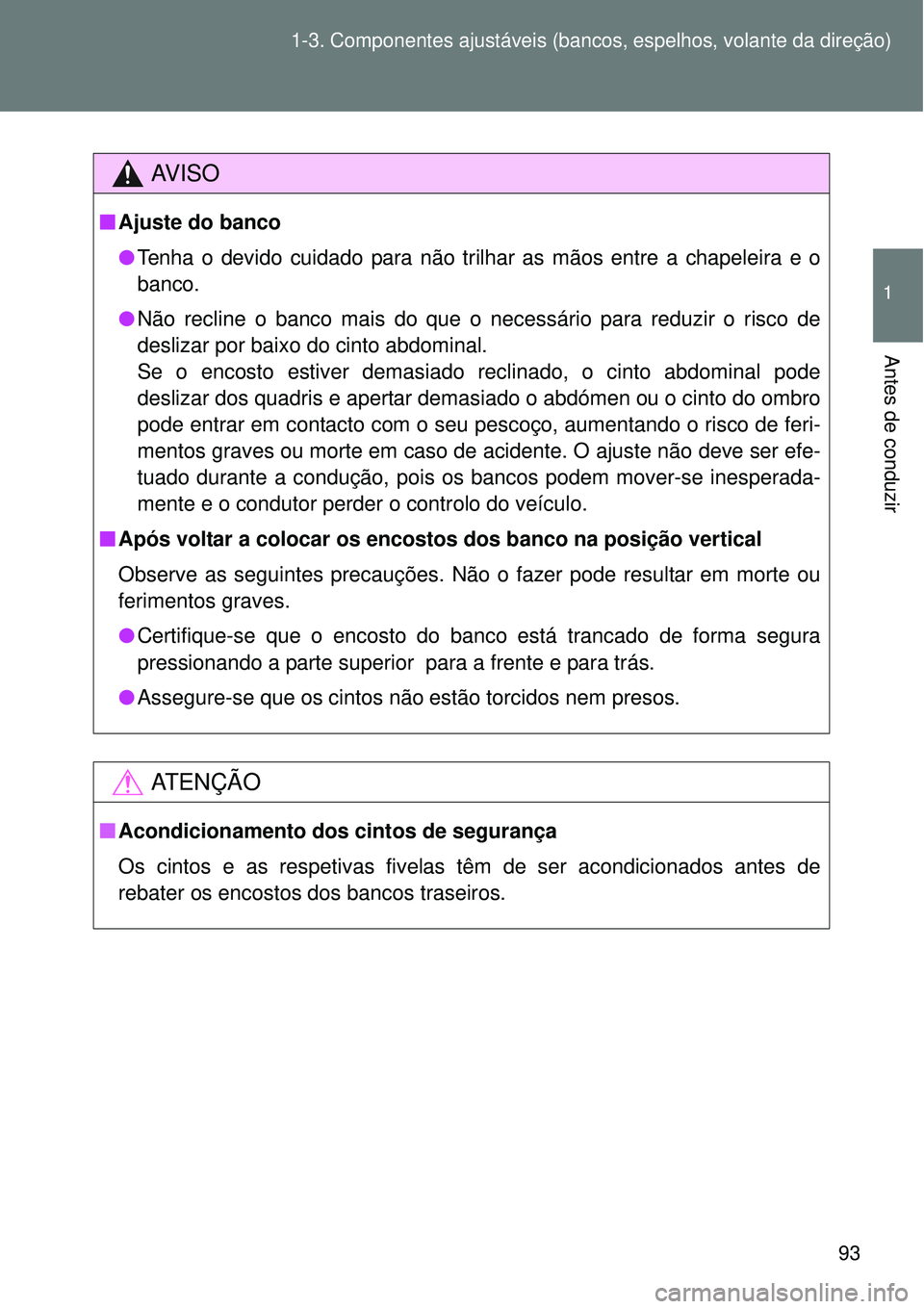 TOYOTA VERSO 2016 Manual de utilização (in Portuguese) 93 1-3. Componentes ajustáveis (bancos, espelhos, volante da direção)
1
Antes de conduzir
AV I S O
nAjuste do banco
lTenha o devido cuidado para não trilhar as mãos entre a chapeleira e o
banco.
TOYOTA VERSO 2016 Manual de utilização (in Portuguese) 93 1-3. Componentes ajustáveis (bancos, espelhos, volante da direção)
1
Antes de conduzir
AV I S O
nAjuste do banco
lTenha o devido cuidado para não trilhar as mãos entre a chapeleira e o
banco.
