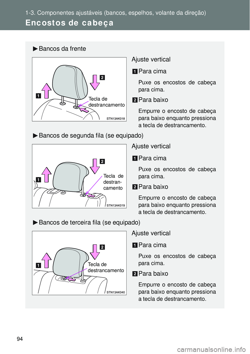 TOYOTA VERSO 2016 Manual de utilização (in Portuguese) 94
1-3. Componentes ajustáveis (bancos, espelhos, volante da direção)
Encostos de cabeça
Bancos da frente
Ajuste vertical
Para cima
Puxe os encostos de cabeça
para cima.
Para baixo
Empurre o enc TOYOTA VERSO 2016 Manual de utilização (in Portuguese) 94
1-3. Componentes ajustáveis (bancos, espelhos, volante da direção)
Encostos de cabeça
Bancos da frente
Ajuste vertical
Para cima
Puxe os encostos de cabeça
para cima.
Para baixo
Empurre o enc