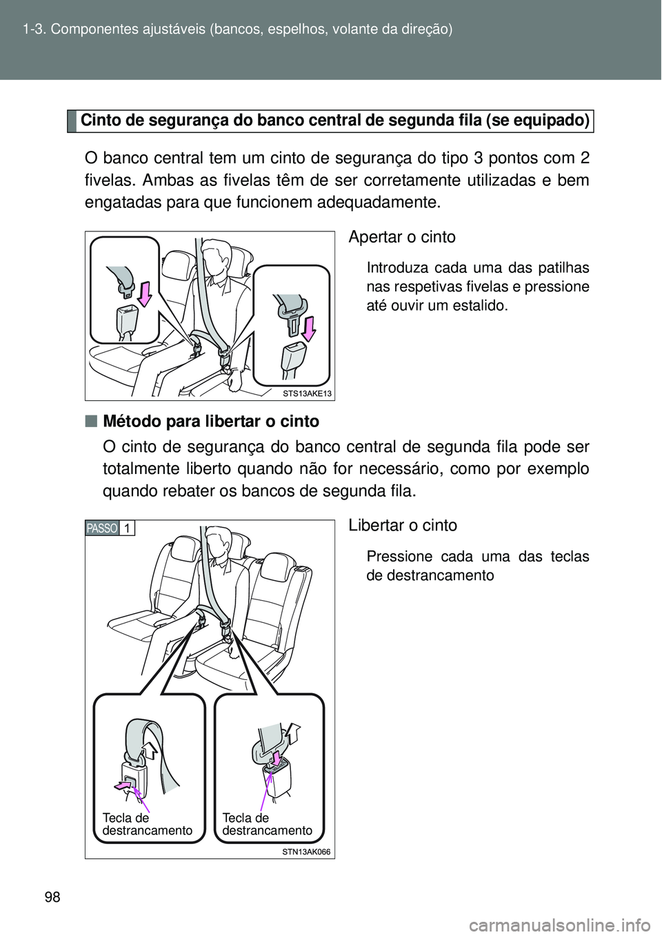 TOYOTA VERSO 2016 Manual de utilização (in Portuguese) 98 1-3. Componentes ajustáveis (bancos, espelhos, volante da direção)
Cinto de segurança do banco central de segunda fila (se equipado)
O banco central tem um cinto de segurança do tipo 3 pontos TOYOTA VERSO 2016 Manual de utilização (in Portuguese) 98 1-3. Componentes ajustáveis (bancos, espelhos, volante da direção)
Cinto de segurança do banco central de segunda fila (se equipado)
O banco central tem um cinto de segurança do tipo 3 pontos