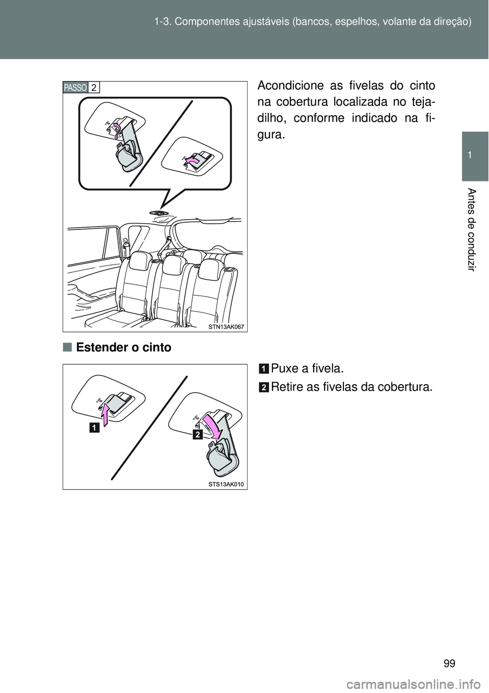 TOYOTA VERSO 2016 Manual de utilização (in Portuguese) 99 1-3. Componentes ajustáveis (bancos, espelhos, volante da direção)
1
Antes de conduzir
Acondicione as fivelas do cinto
na cobertura localizada no teja-
dilho, conforme indicado na fi-
gura.
nEst TOYOTA VERSO 2016 Manual de utilização (in Portuguese) 99 1-3. Componentes ajustáveis (bancos, espelhos, volante da direção)
1
Antes de conduzir
Acondicione as fivelas do cinto
na cobertura localizada no teja-
dilho, conforme indicado na fi-
gura.
nEst
