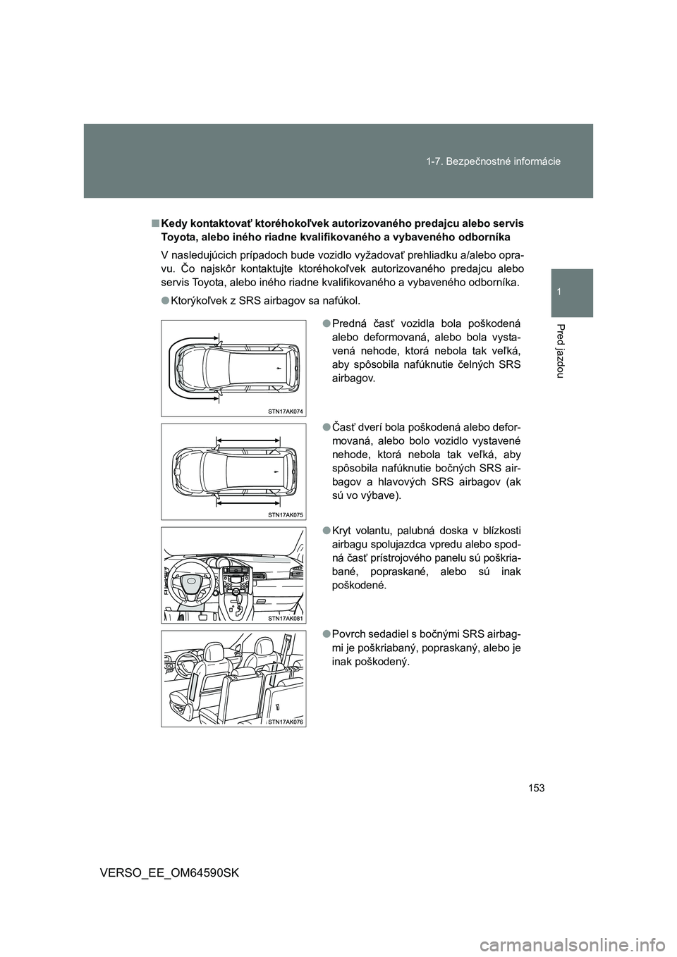 TOYOTA VERSO 2016 Návod na použitie (in Slovakian) 153 1-7. Bezpečnostné informácie
1
Pred jazdou
VERSO_EE_OM64590SK
■Kedy kontaktovať ktoréhokoľvek autorizovaného predajcu alebo servis
Toyota, alebo iného riadne kvalifikovaného a vybavené TOYOTA VERSO 2016 Návod na použitie (in Slovakian) 153 1-7. Bezpečnostné informácie
1
Pred jazdou
VERSO_EE_OM64590SK
■Kedy kontaktovať ktoréhokoľvek autorizovaného predajcu alebo servis
Toyota, alebo iného riadne kvalifikovaného a vybavené