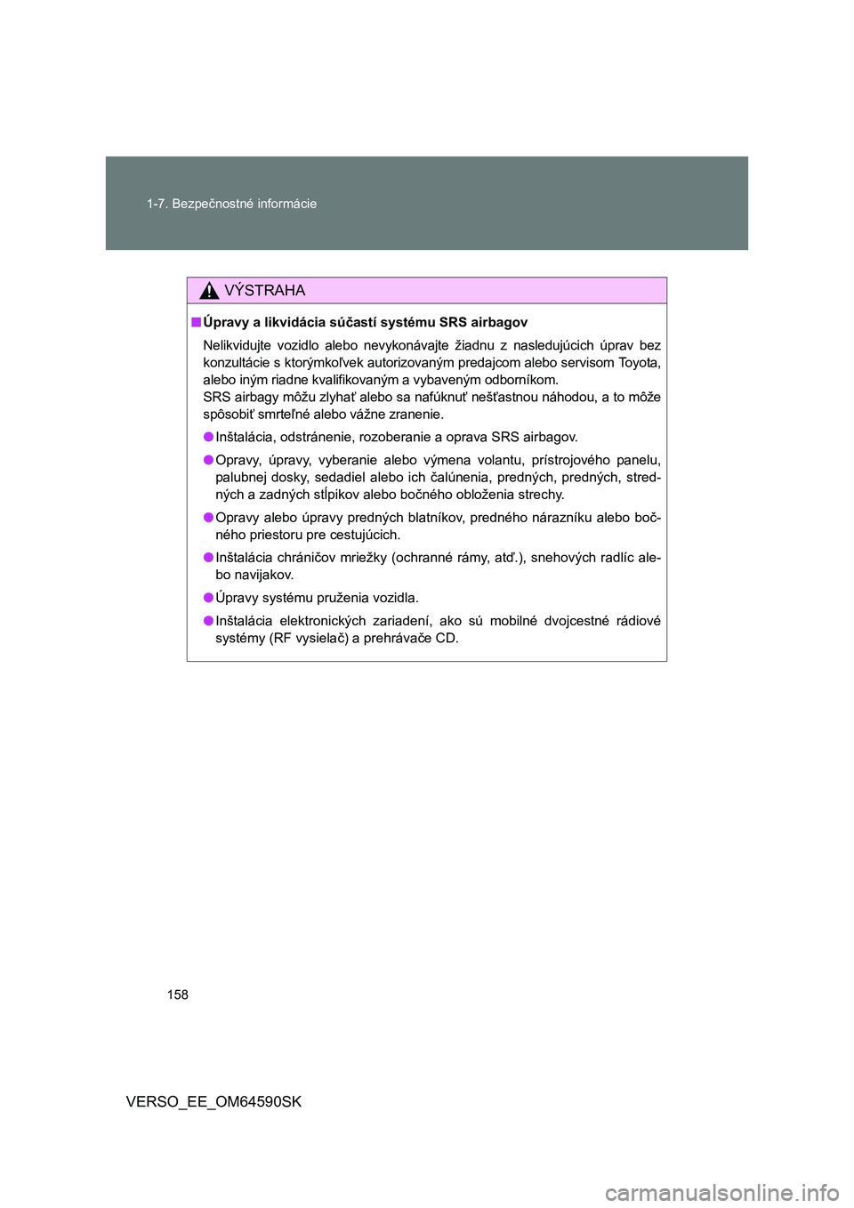 TOYOTA VERSO 2016 Návod na použitie (in Slovakian) 158 1-7. Bezpečnostné informácie
VERSO_EE_OM64590SK
VÝSTRAHA
■Úpravy a likvidácia súčastí systému SRS airbagov
Nelikvidujte vozidlo alebo nevykonávajte žiadnu z nasledujúcich úprav bez TOYOTA VERSO 2016 Návod na použitie (in Slovakian) 158 1-7. Bezpečnostné informácie
VERSO_EE_OM64590SK
VÝSTRAHA
■Úpravy a likvidácia súčastí systému SRS airbagov
Nelikvidujte vozidlo alebo nevykonávajte žiadnu z nasledujúcich úprav bez