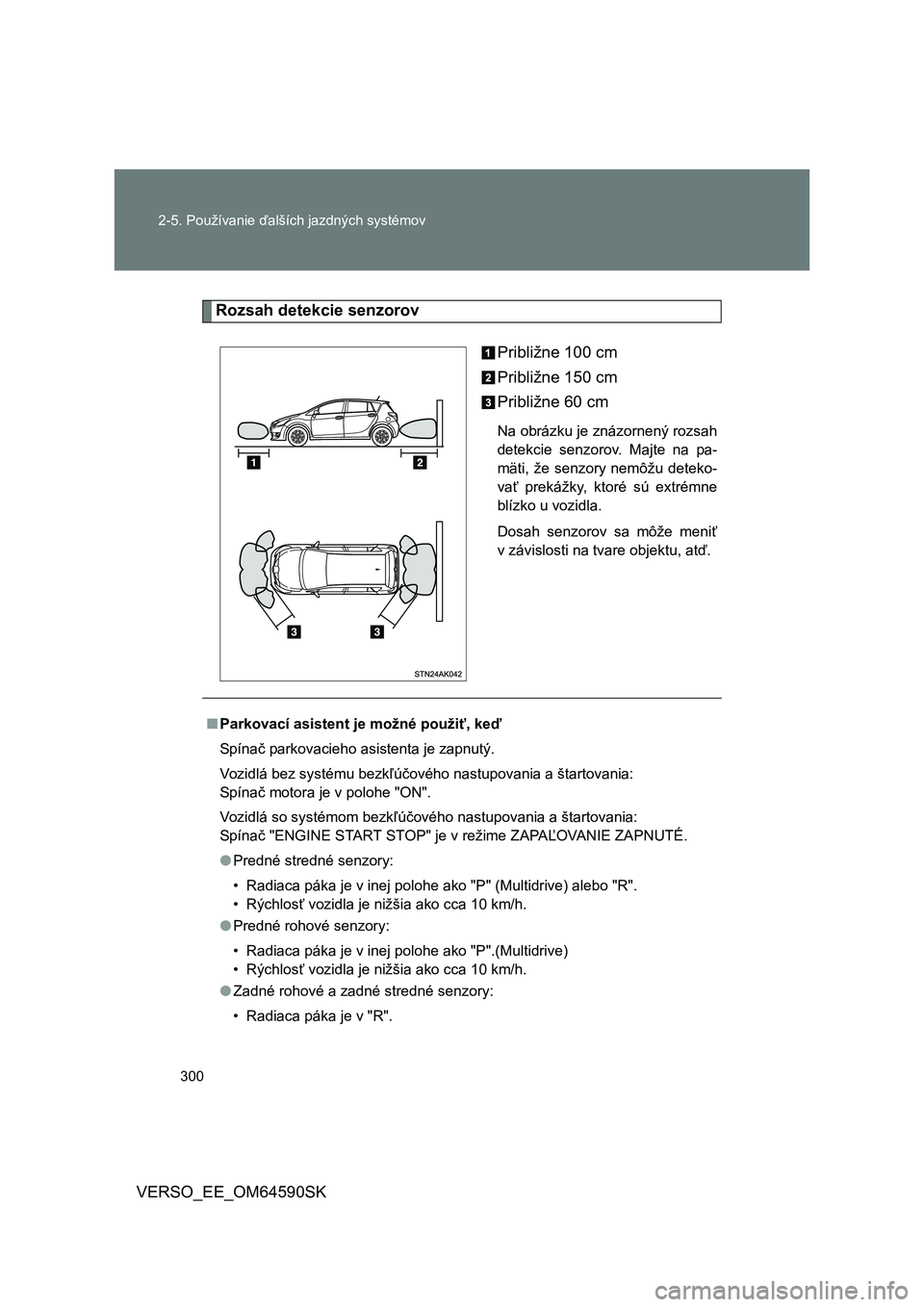 TOYOTA VERSO 2016 Návod na použitie (in Slovakian) 300 2-5. Používanie ďalších jazdných systémov
VERSO_EE_OM64590SK
Rozsah detekcie senzorov
Približne 100 cm
Približne 150 cm
Približne 60 cm
Na obrázku je znázornený rozsah
detekcie senzor TOYOTA VERSO 2016 Návod na použitie (in Slovakian) 300 2-5. Používanie ďalších jazdných systémov
VERSO_EE_OM64590SK
Rozsah detekcie senzorov
Približne 100 cm
Približne 150 cm
Približne 60 cm
Na obrázku je znázornený rozsah
detekcie senzor