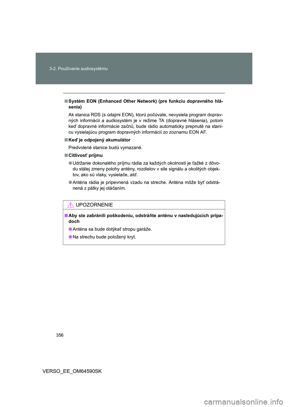 TOYOTA VERSO 2016 Návod na použitie (in Slovakian) 356 3-2. Používanie audiosystému
VERSO_EE_OM64590SK
■Systém EON (Enhanced Other Network) (pre funkciu dopravného hlá-
senia)
Ak stanica RDS (s údajmi EON), ktorú počúvate, nevysiela progra TOYOTA VERSO 2016 Návod na použitie (in Slovakian) 356 3-2. Používanie audiosystému
VERSO_EE_OM64590SK
■Systém EON (Enhanced Other Network) (pre funkciu dopravného hlá-
senia)
Ak stanica RDS (s údajmi EON), ktorú počúvate, nevysiela progra